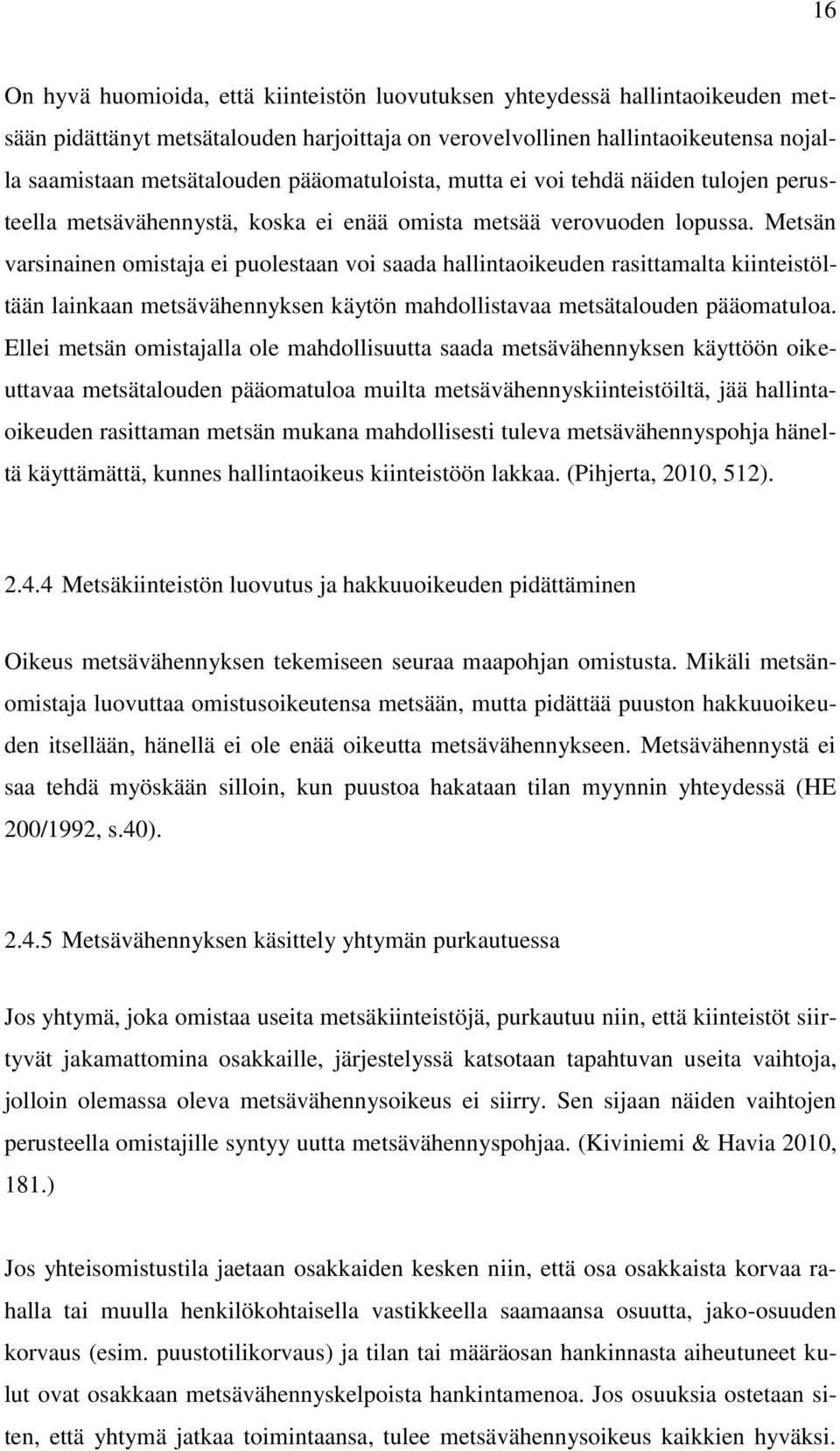 Metsän varsinainen omistaja ei puolestaan voi saada hallintaoikeuden rasittamalta kiinteistöltään lainkaan metsävähennyksen käytön mahdollistavaa metsätalouden pääomatuloa.