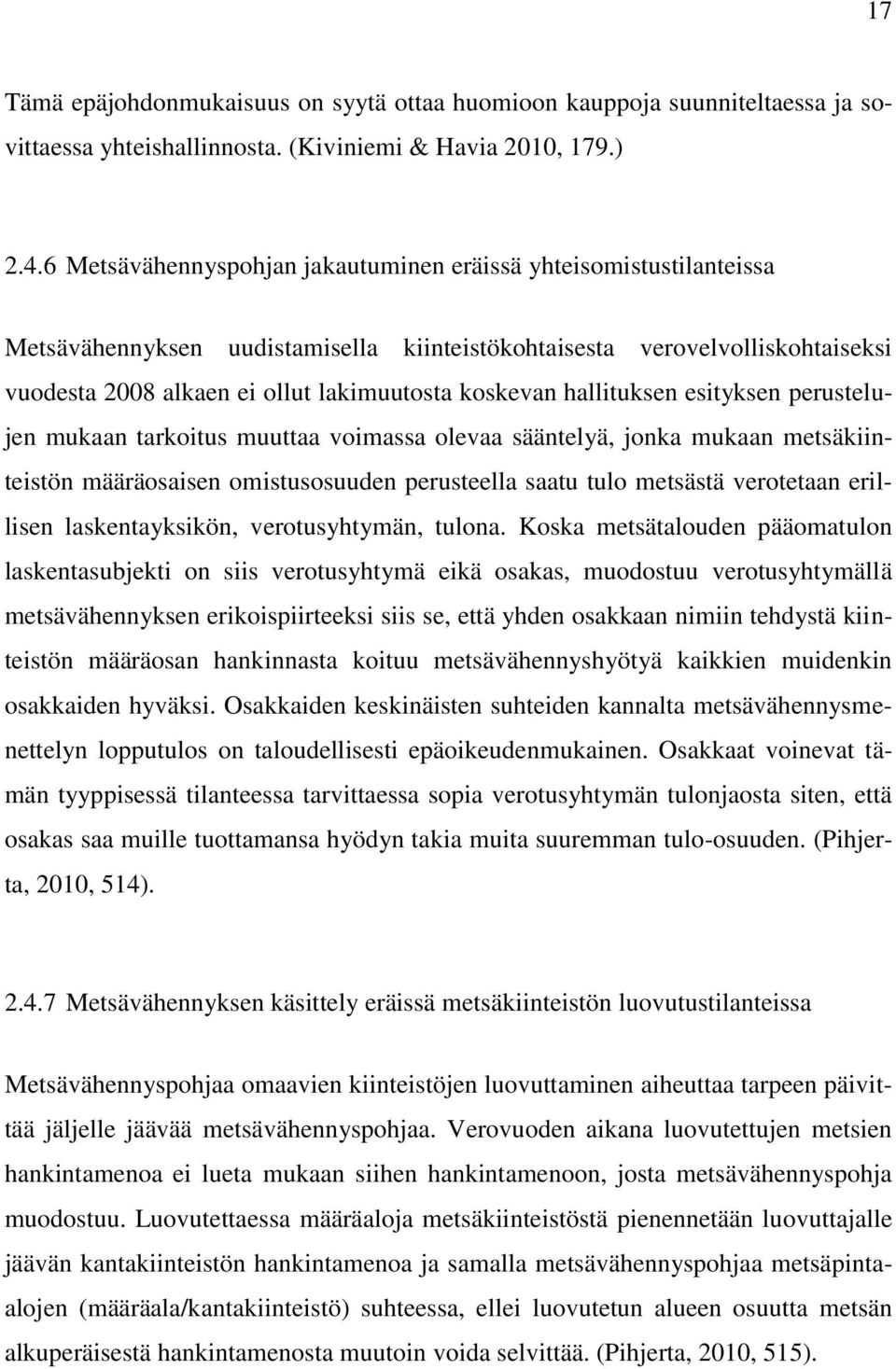 hallituksen esityksen perustelujen mukaan tarkoitus muuttaa voimassa olevaa sääntelyä, jonka mukaan metsäkiinteistön määräosaisen omistusosuuden perusteella saatu tulo metsästä verotetaan erillisen