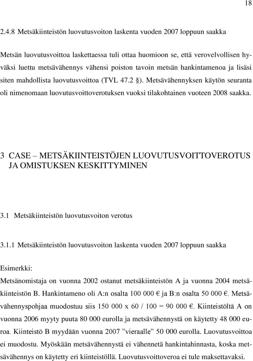 tavoin metsän hankintamenoa ja lisäsi siten mahdollista luovutusvoittoa (TVL 47.2 ). Metsävähennyksen käytön seuranta oli nimenomaan luovutusvoittoverotuksen vuoksi tilakohtainen vuoteen 2008 saakka.