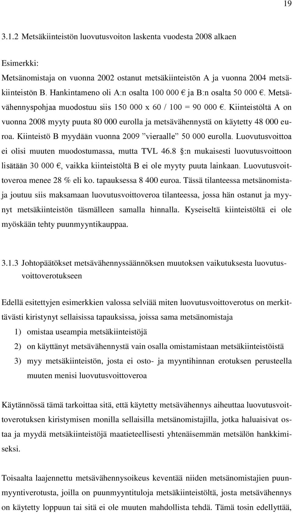 Kiinteistöltä A on vuonna 2008 myyty puuta 80 000 eurolla ja metsävähennystä on käytetty 48 000 euroa. Kiinteistö B myydään vuonna 2009 vieraalle 50 000 eurolla.