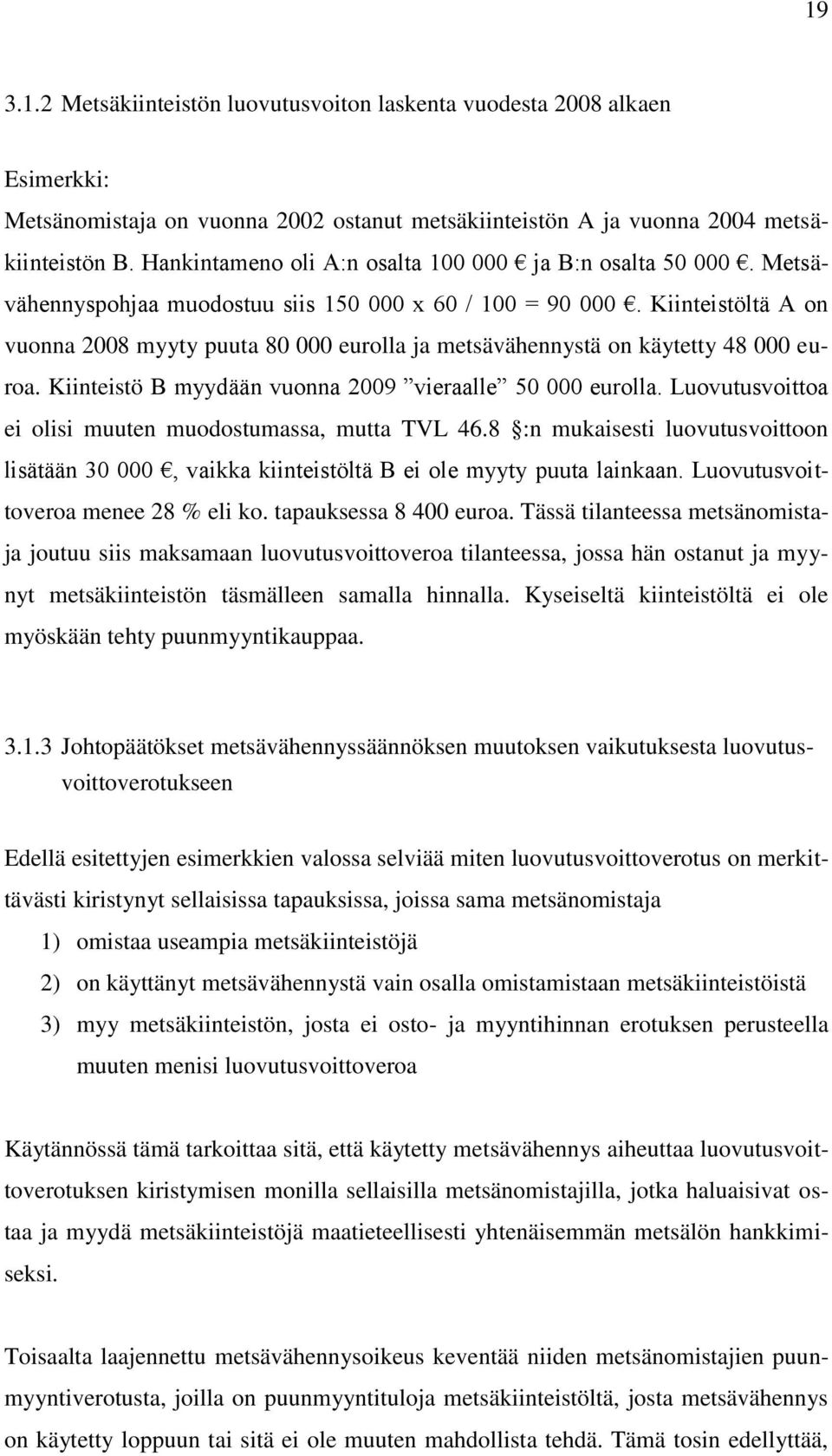 Kiinteistöltä A on vuonna 2008 myyty puuta 80 000 eurolla ja metsävähennystä on käytetty 48 000 euroa. Kiinteistö B myydään vuonna 2009 vieraalle 50 000 eurolla.