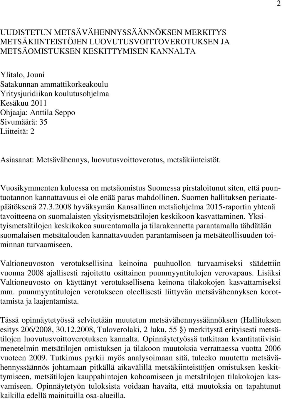 Vuosikymmenten kuluessa on metsäomistus Suomessa pirstaloitunut siten, että puuntuotannon kannattavuus ei ole enää paras mahdollinen. Suomen hallituksen periaatepäätöksenä 27.3.