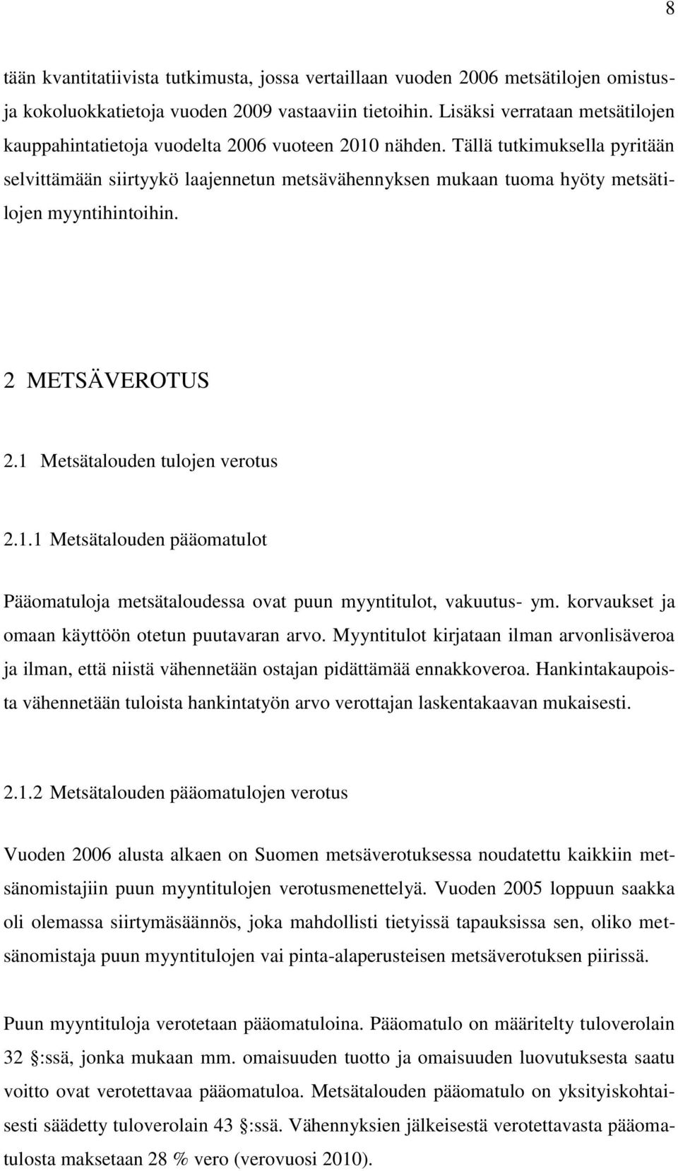 Tällä tutkimuksella pyritään selvittämään siirtyykö laajennetun metsävähennyksen mukaan tuoma hyöty metsätilojen myyntihintoihin. 2 METSÄVEROTUS 2.1 