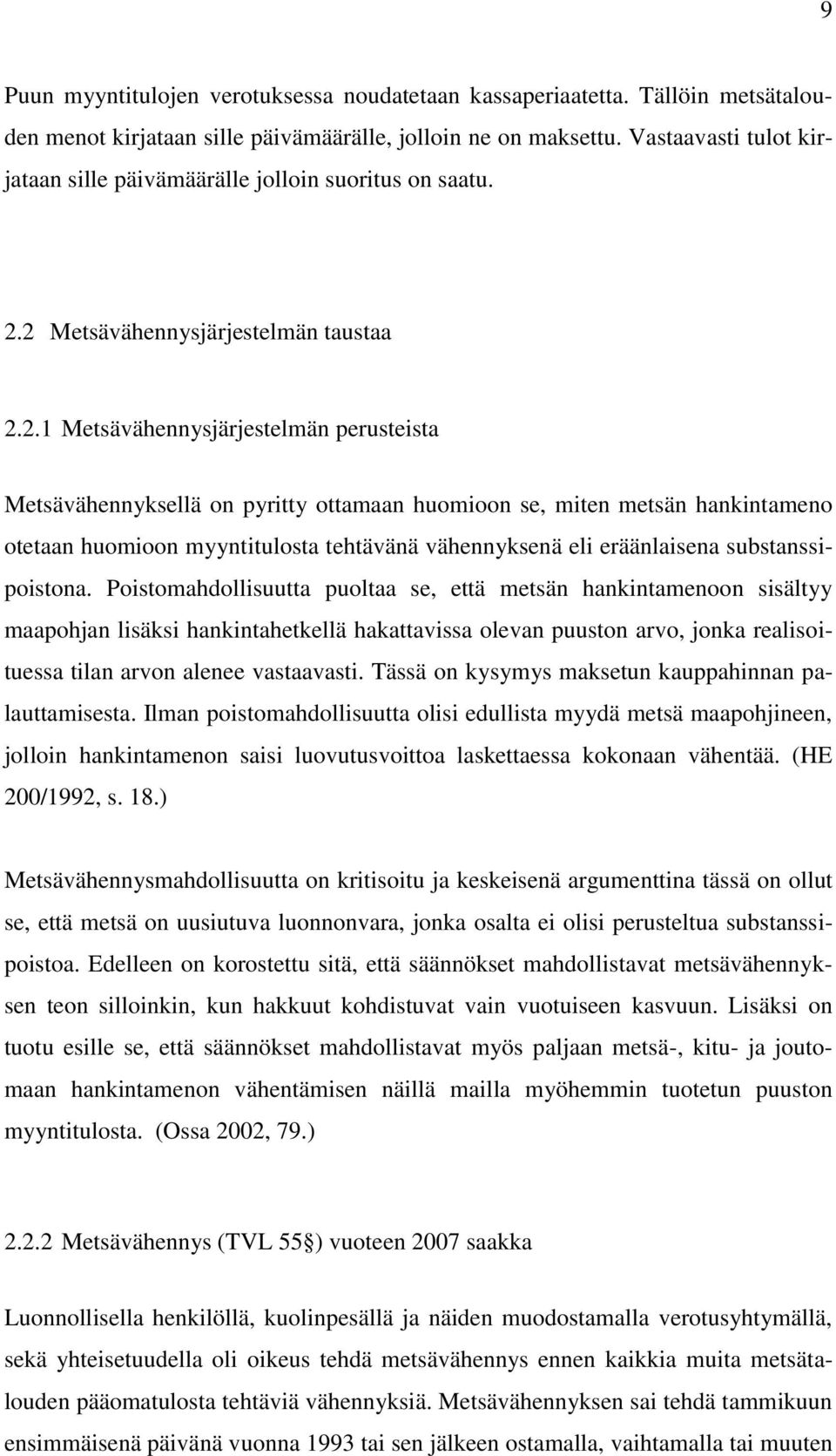 2 Metsävähennysjärjestelmän taustaa 2.2.1 Metsävähennysjärjestelmän perusteista Metsävähennyksellä on pyritty ottamaan huomioon se, miten metsän hankintameno otetaan huomioon myyntitulosta tehtävänä