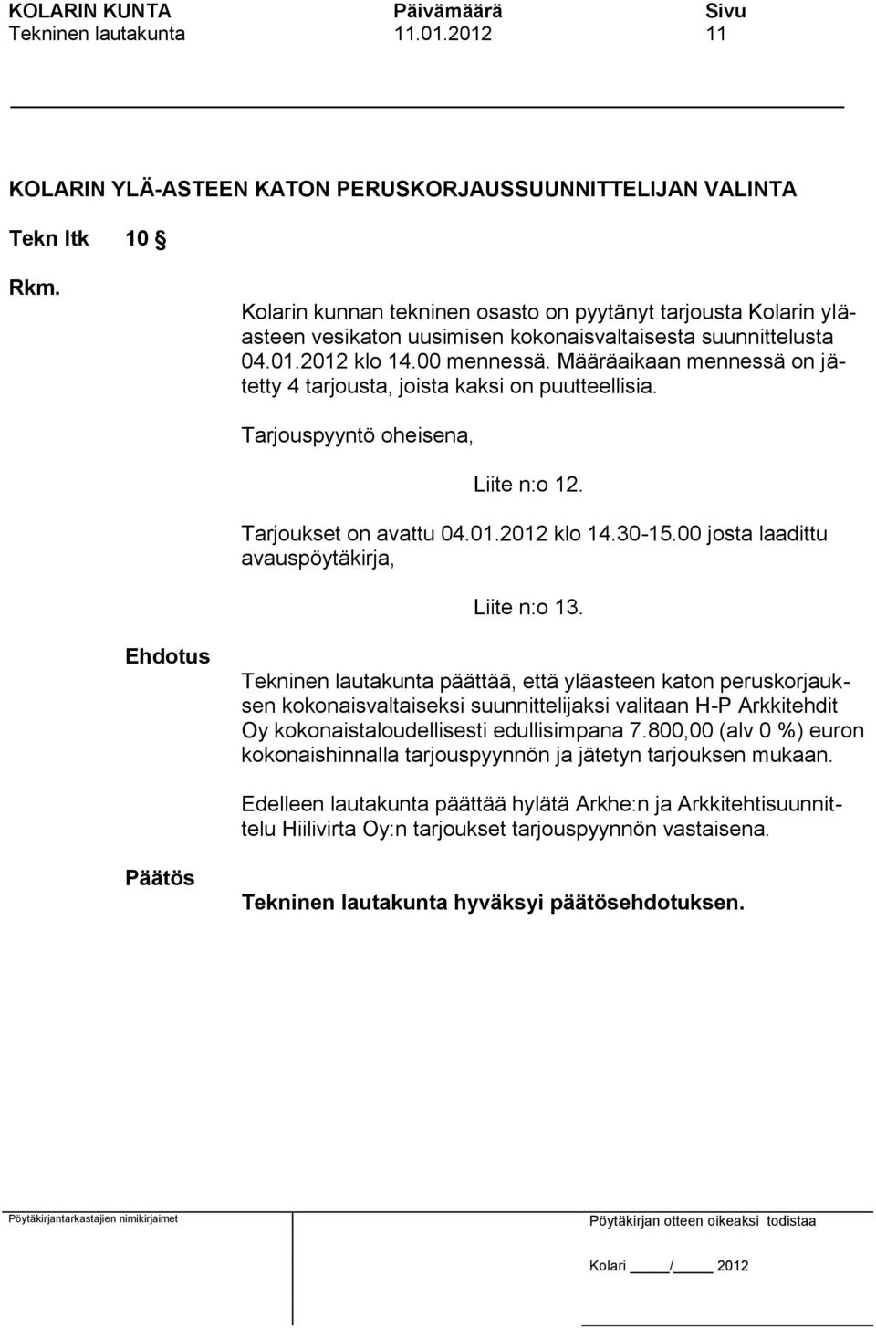 Määräaikaan mennessä on jätetty 4 tarjousta, joista kaksi on puutteellisia. Tarjouspyyntö oheisena, Liite n:o 12. Tarjoukset on avattu 04.01.2012 klo 14.30-15.