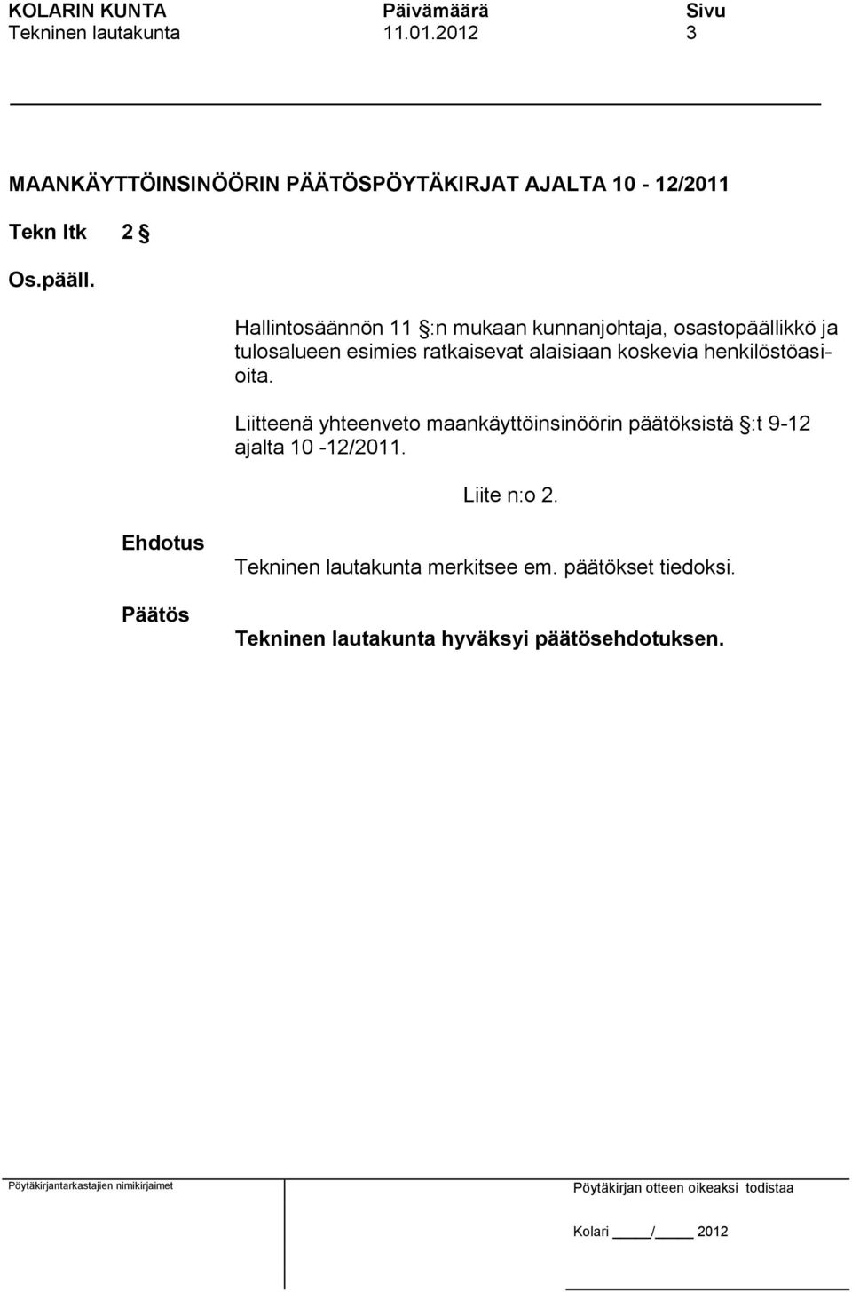 Hallintosäännön 11 :n mukaan kunnanjohtaja, osastopäällikkö ja tulosalueen esimies ratkaisevat