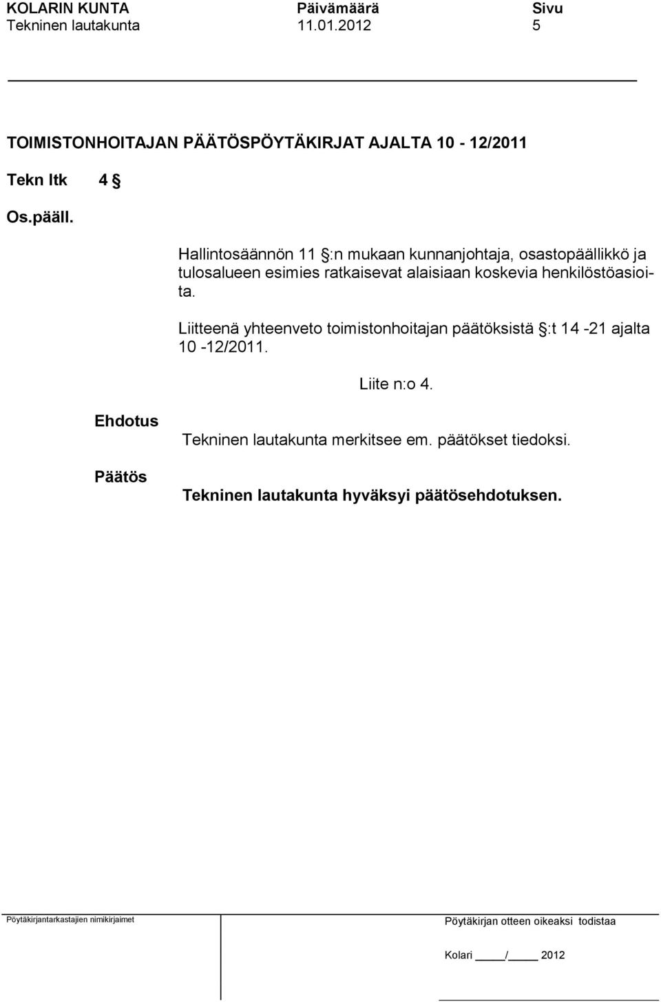 Hallintosäännön 11 :n mukaan kunnanjohtaja, osastopäällikkö ja tulosalueen esimies ratkaisevat