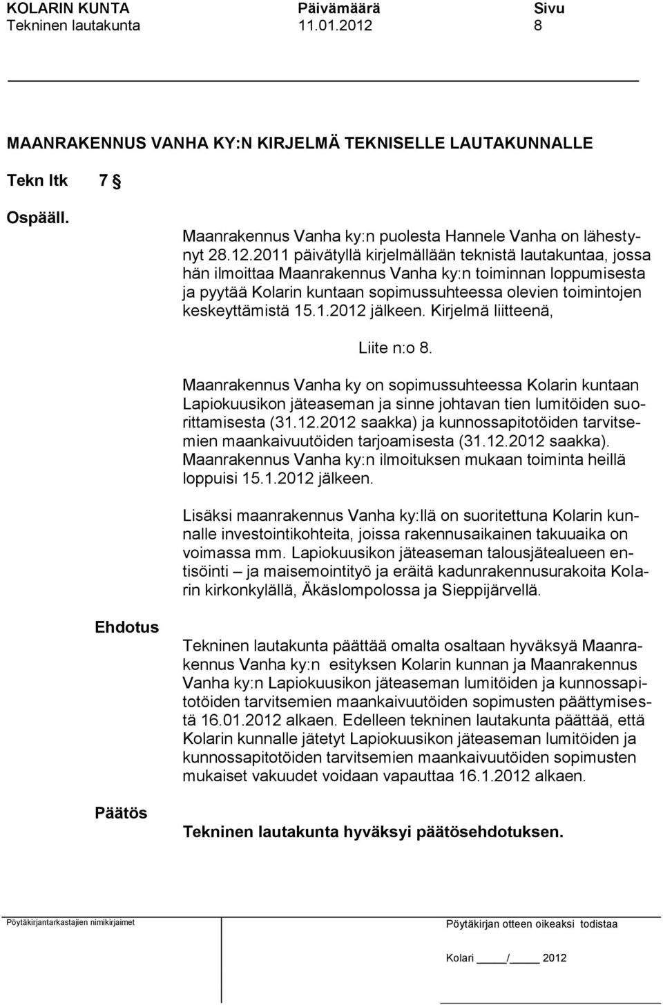 2011 päivätyllä kirjelmällään teknistä lautakuntaa, jossa hän ilmoittaa Maanrakennus Vanha ky:n toiminnan loppumisesta ja pyytää Kolarin kuntaan sopimussuhteessa olevien toimintojen keskeyttämistä 15.