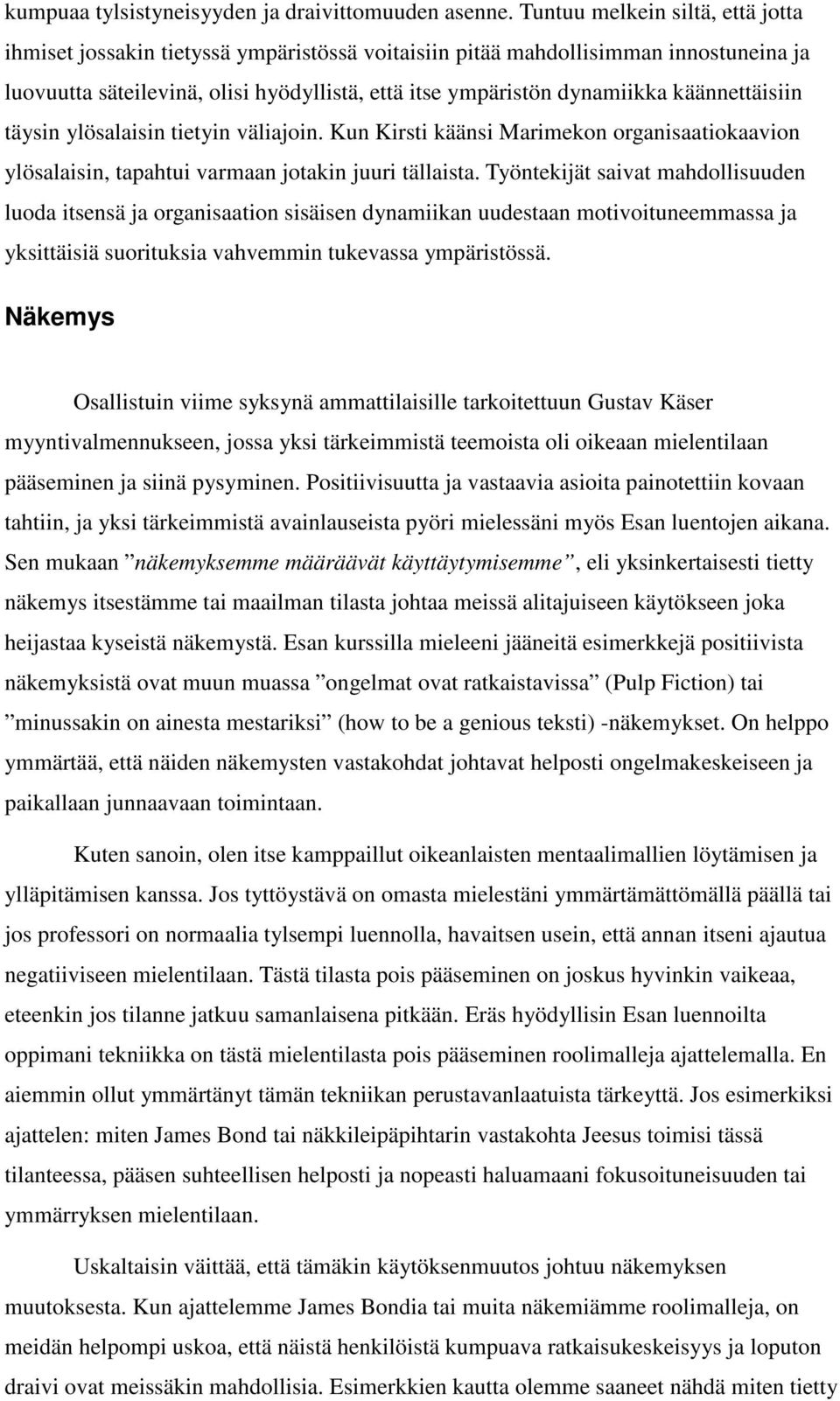 käännettäisiin täysin ylösalaisin tietyin väliajoin. Kun Kirsti käänsi Marimekon organisaatiokaavion ylösalaisin, tapahtui varmaan jotakin juuri tällaista.