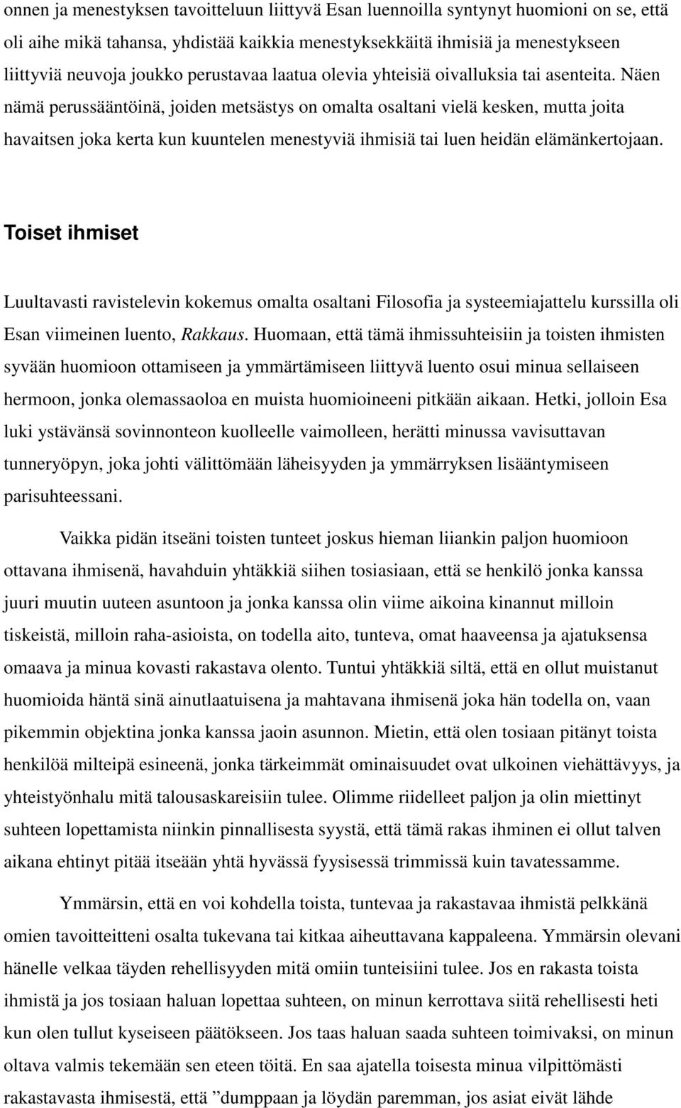 Näen nämä perussääntöinä, joiden metsästys on omalta osaltani vielä kesken, mutta joita havaitsen joka kerta kun kuuntelen menestyviä ihmisiä tai luen heidän elämänkertojaan.