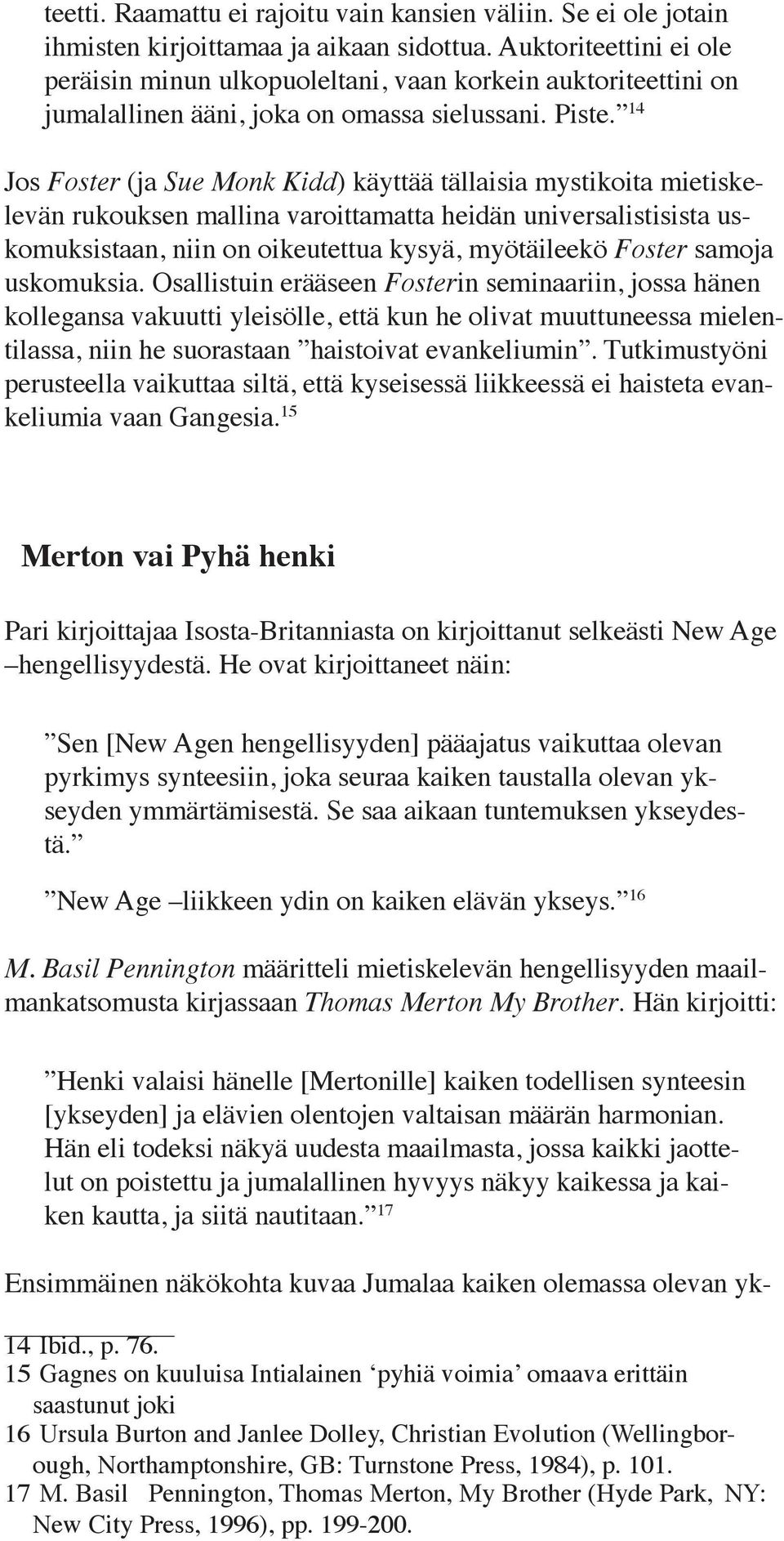 14 Jos Foster (ja Sue Monk Kidd) käyttää tällaisia mystikoita mietiskelevän rukouksen mallina varoittamatta heidän universalistisista uskomuksistaan, niin on oikeutettua kysyä, myötäileekö Foster