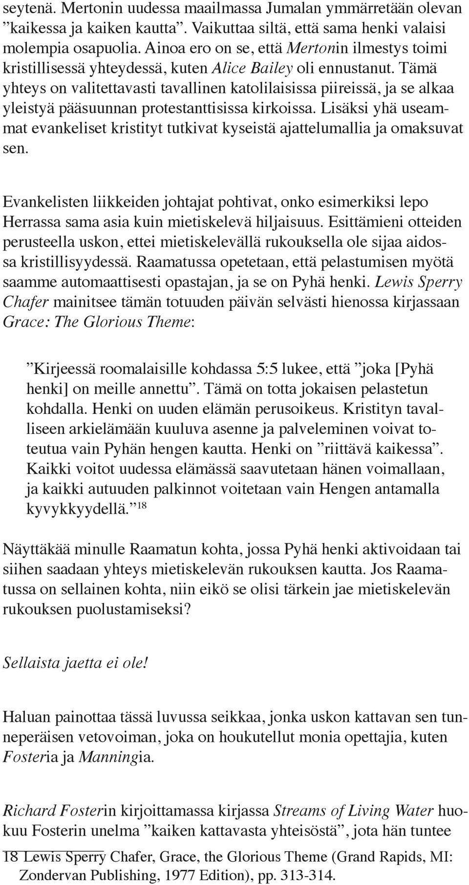 Tämä yhteys on valitettavasti tavallinen katolilaisissa piireissä, ja se alkaa yleistyä pääsuunnan protestanttisissa kirkoissa.