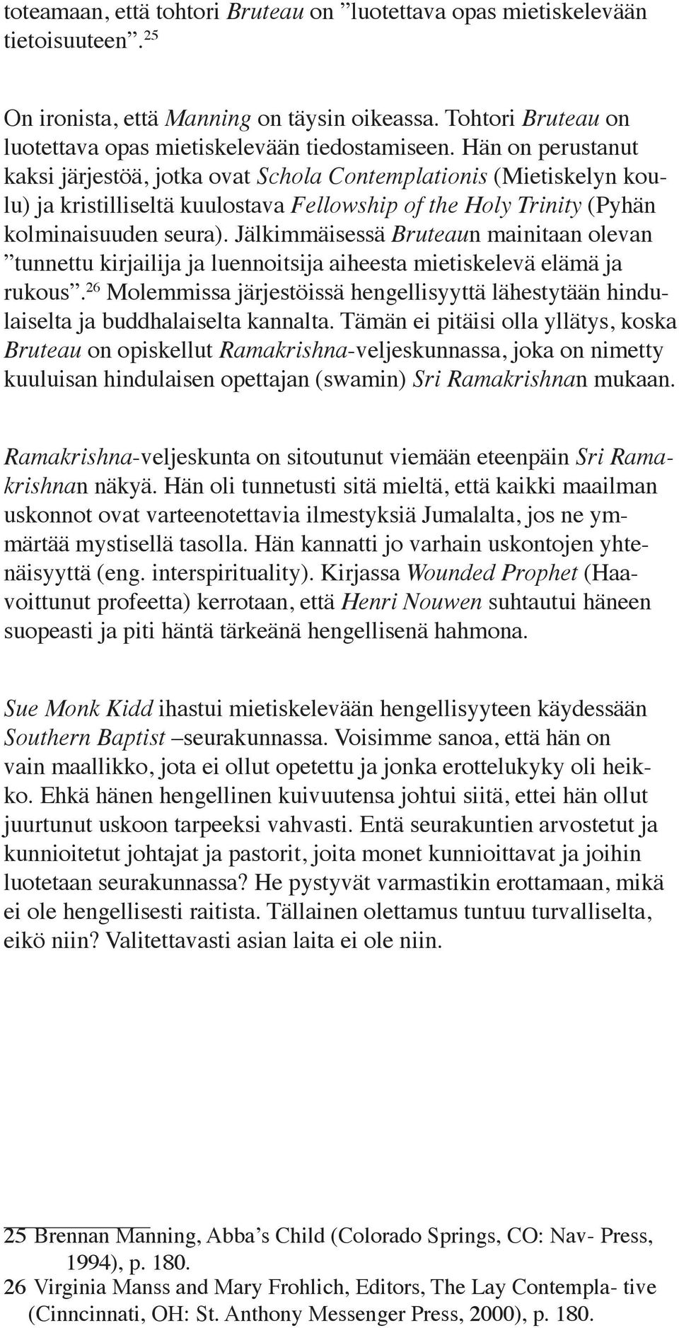 Jälkimmäisessä Bruteaun mainitaan olevan tunnettu kirjailija ja luennoitsija aiheesta mietiskelevä elämä ja rukous.