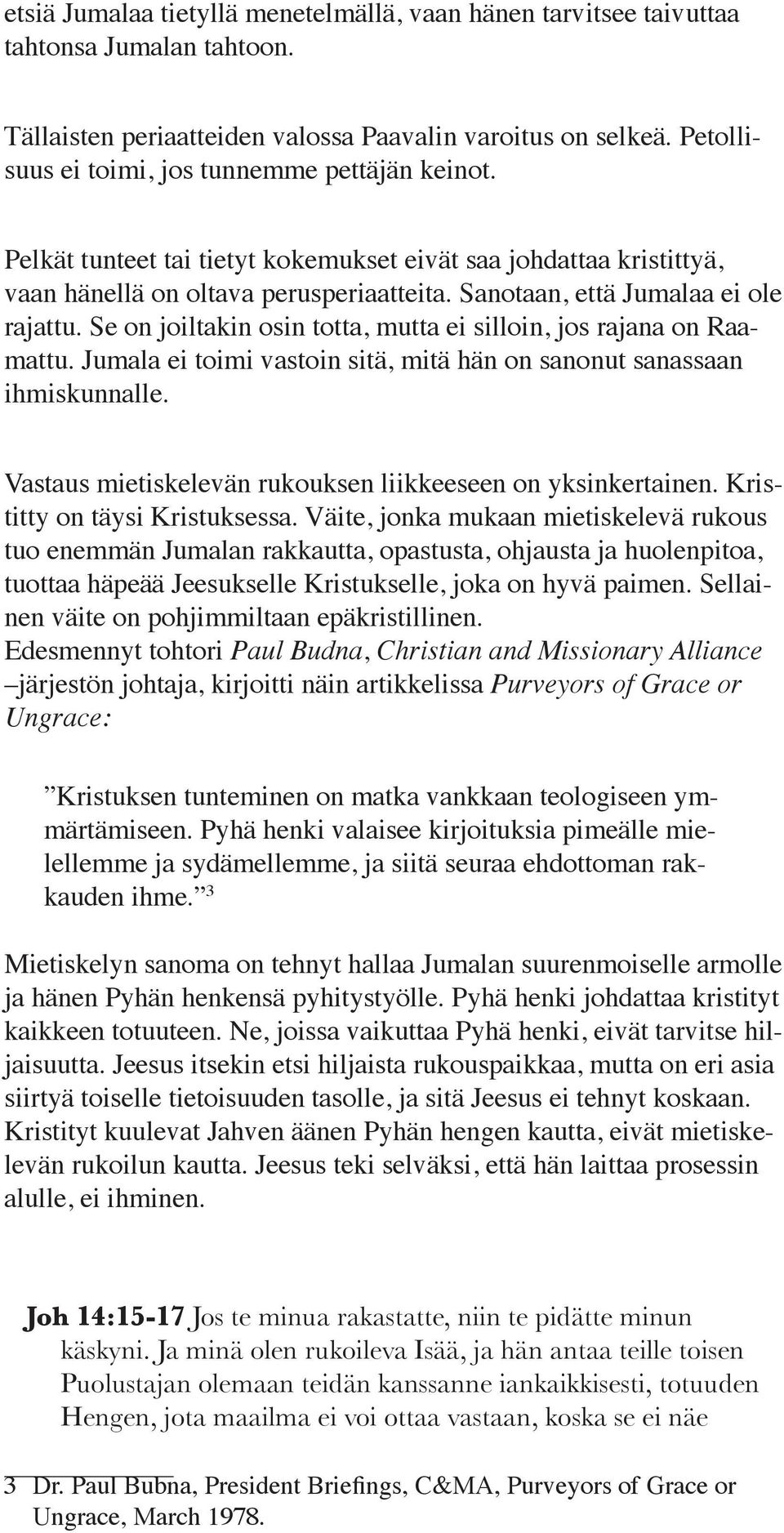 Sanotaan, että Jumalaa ei ole rajattu. Se on joiltakin osin totta, mutta ei silloin, jos rajana on Raamattu. Jumala ei toimi vastoin sitä, mitä hän on sanonut sanassaan ihmiskunnalle.