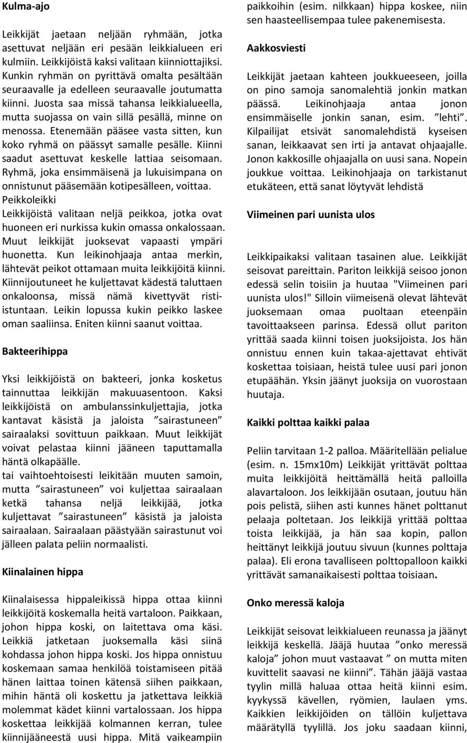Etenemään pääsee vasta sitten, kun koko ryhmä on päässyt samalle pesälle. Kiinni saadut asettuvat keskelle lattiaa seisomaan.