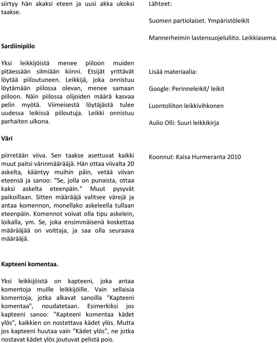 Leikki onnistuu parhaiten ulkona. Lähteet: Suomen partiolaiset. Ympäristöleikit Mannerheimin lastensuojeluliito. Leikkiasema.