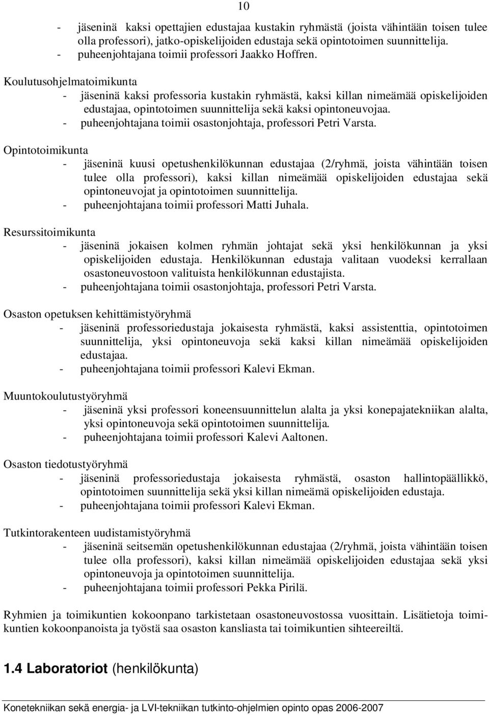 Koulutusohjelmatoimikunta - jäseninä kaksi professoria kustakin ryhmästä, kaksi killan nimeämää opiskelijoiden edustajaa, opintotoimen suunnittelija sekä kaksi opintoneuvojaa.