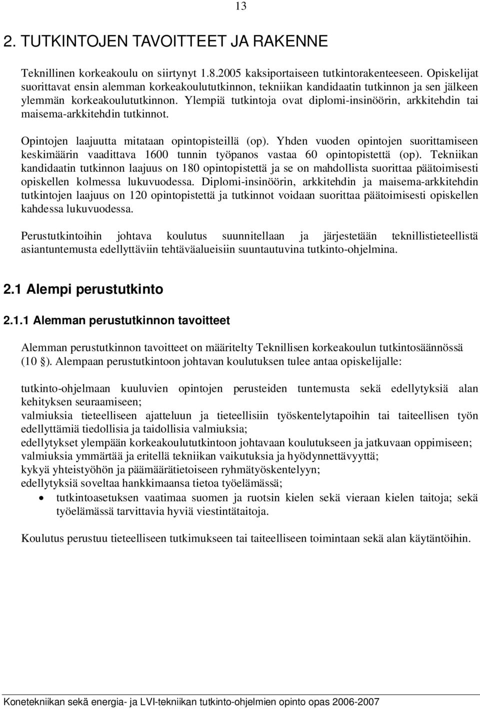 Ylempiä tutkintoja ovat diplomi-insinöörin, arkkitehdin tai maisema-arkkitehdin tutkinnot. Opintojen laajuutta mitataan opintopisteillä (op).