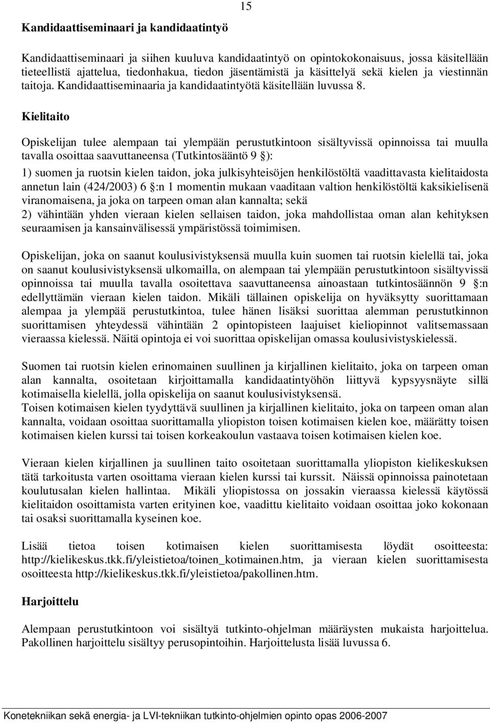 Kielitaito Opiskelijan tulee alempaan tai ylempään perustutkintoon sisältyvissä opinnoissa tai muulla tavalla osoittaa saavuttaneensa (Tutkintosääntö 9 ): 1) suomen ja ruotsin kielen taidon, joka