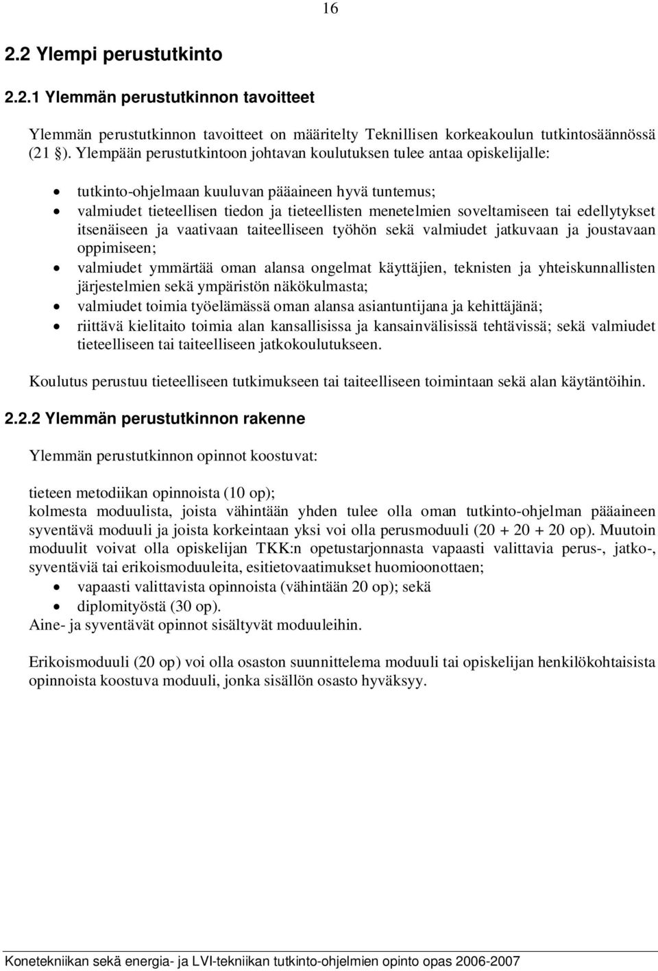 tai edellytykset itsenäiseen ja vaativaan taiteelliseen työhön sekä valmiudet jatkuvaan ja joustavaan oppimiseen; valmiudet ymmärtää oman alansa ongelmat käyttäjien, teknisten ja yhteiskunnallisten