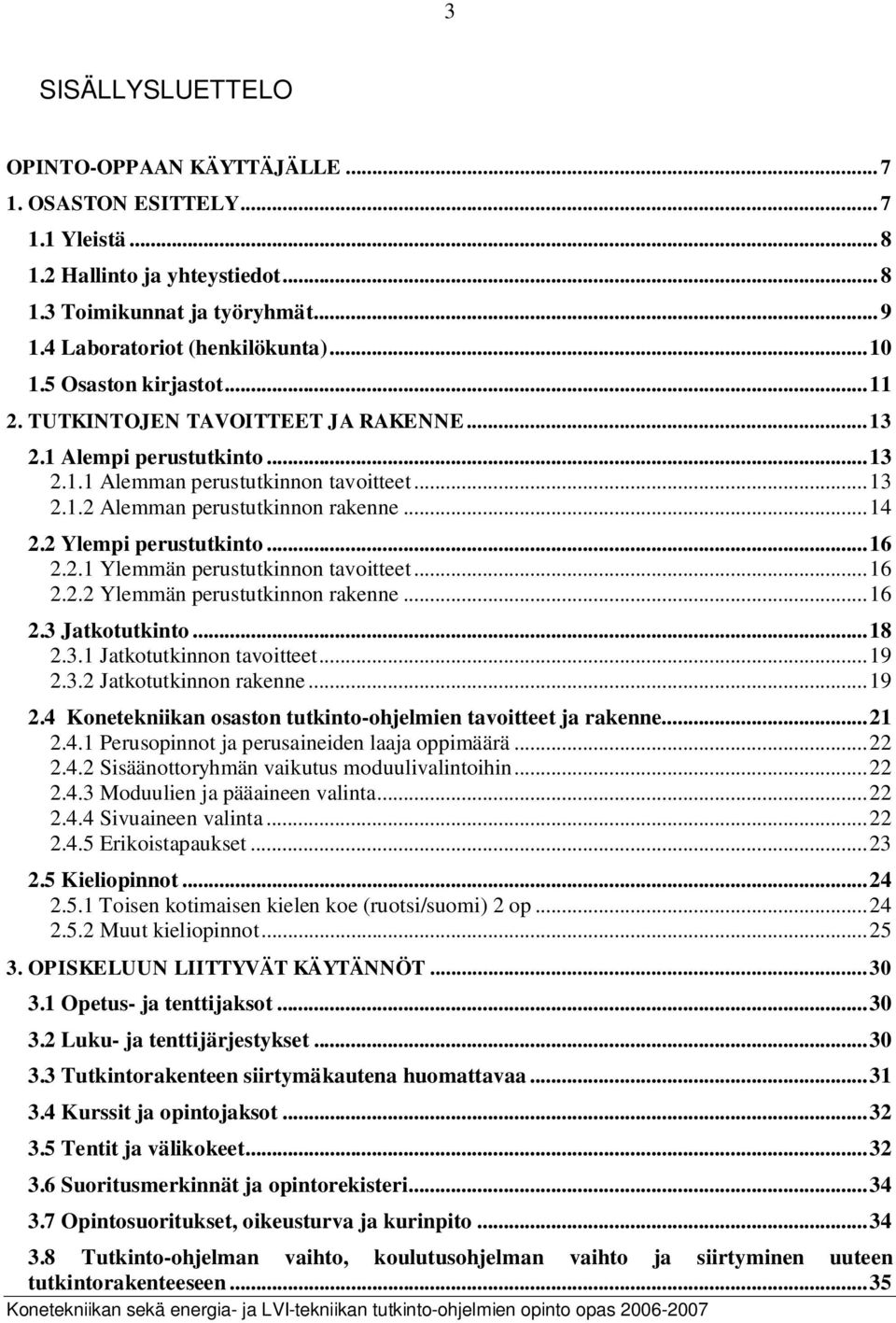 2 Ylempi perustutkinto...16 2.2.1 Ylemmän perustutkinnon tavoitteet...16 2.2.2 Ylemmän perustutkinnon rakenne...16 2.3 Jatkotutkinto...18 2.3.1 Jatkotutkinnon tavoitteet...19 2.3.2 Jatkotutkinnon rakenne.