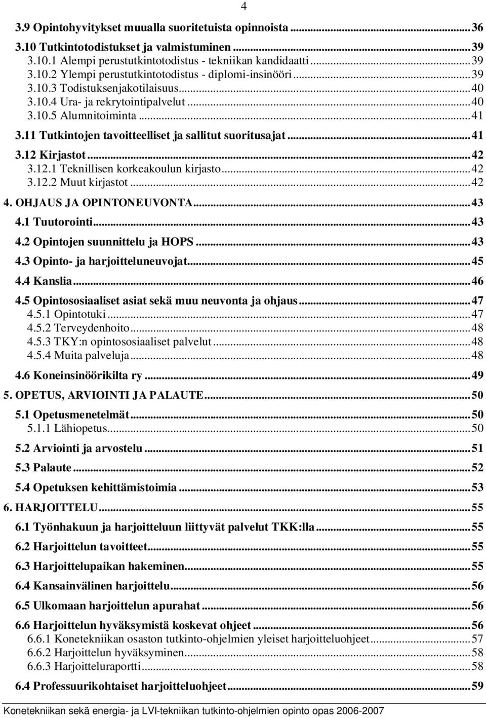 Kirjastot...42 3.12.1 Teknillisen korkeakoulun kirjasto...42 3.12.2 Muut kirjastot...42 4. OHJAUS JA OPINTONEUVONTA...43 4.1 Tuutorointi...43 4.2 Opintojen suunnittelu ja HOPS...43 4.3 Opinto- ja harjoitteluneuvojat.