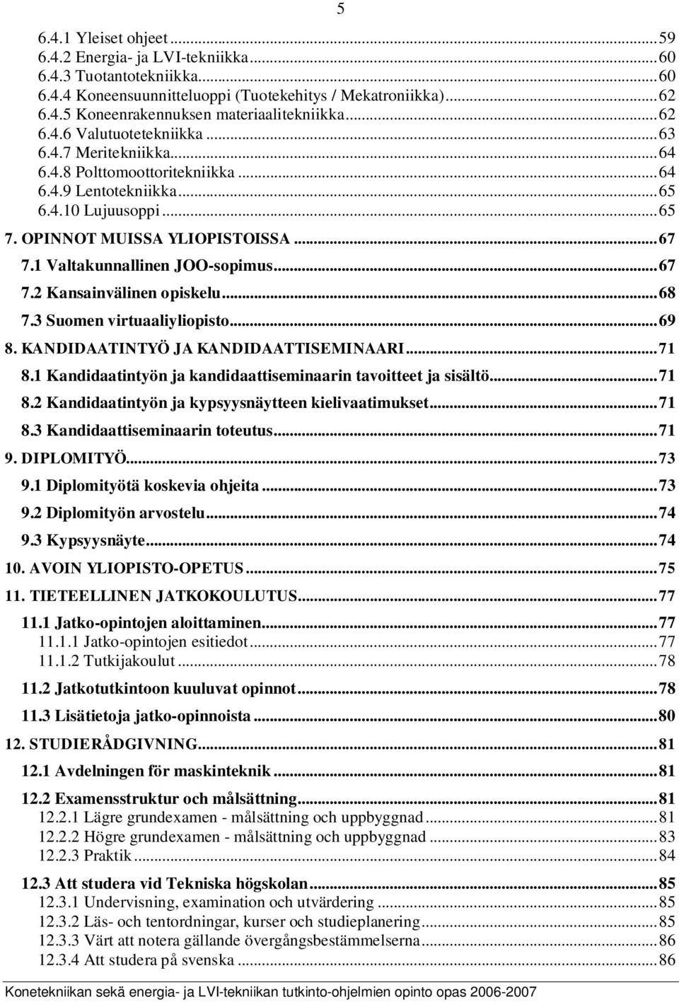 1 Valtakunnallinen JOO-sopimus...67 7.2 Kansainvälinen opiskelu...68 7.3 Suomen virtuaaliyliopisto...69 8. KANDIDAATINTYÖ JA KANDIDAATTISEMINAARI...71 8.