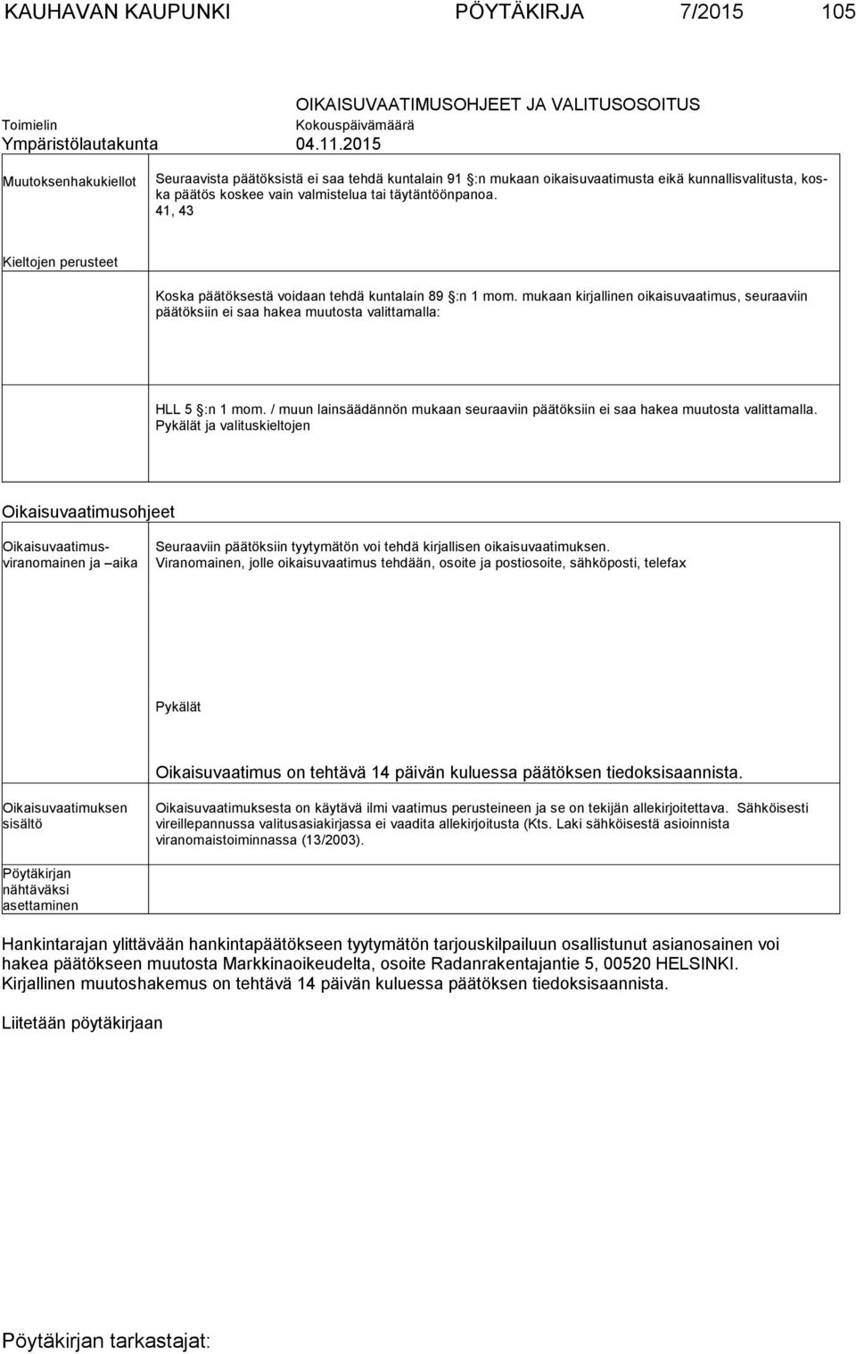 41, 43 Kieltojen perusteet Koska päätöksestä voidaan tehdä kuntalain 89 :n 1 mom. mukaan kirjallinen oikaisuvaatimus, seuraaviin päätöksiin ei saa hakea muutosta valittamalla: HLL 5 :n 1 mom.