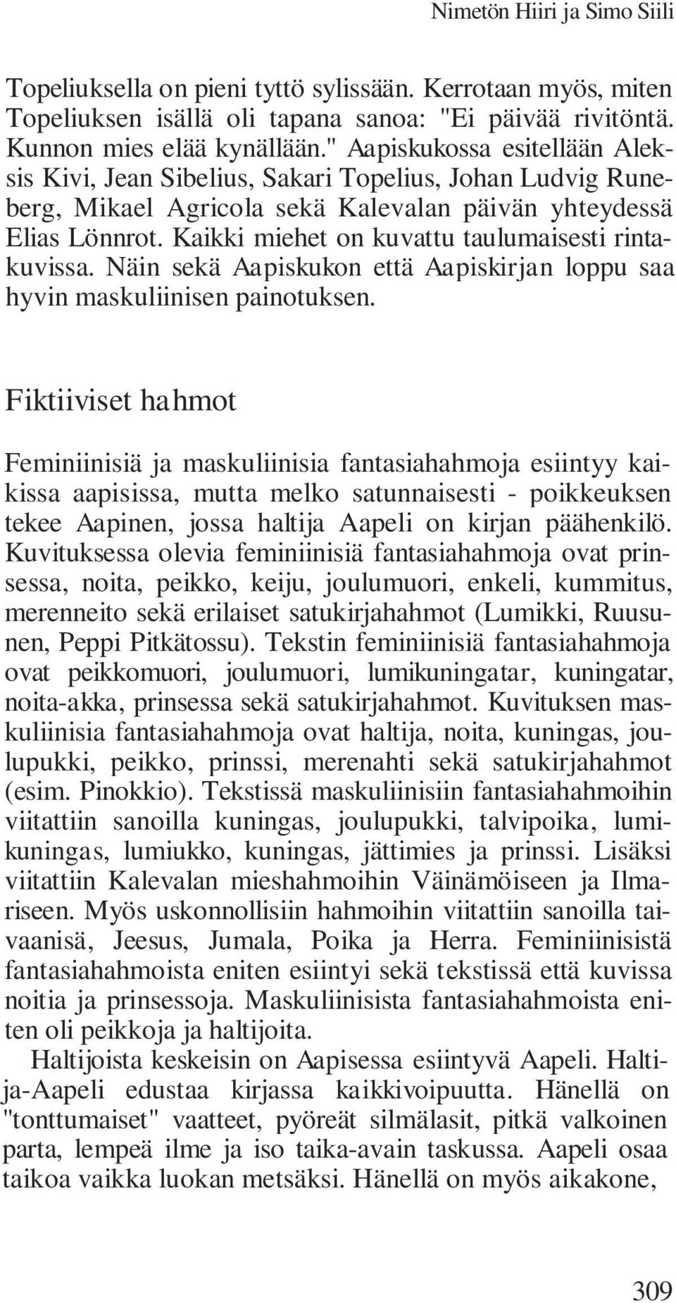 Kaikki miehet on kuvattu taulumaisesti rintakuvissa. Näin sekä Aapiskukon että Aapiskirjan loppu saa hyvin maskuliinisen painotuksen.