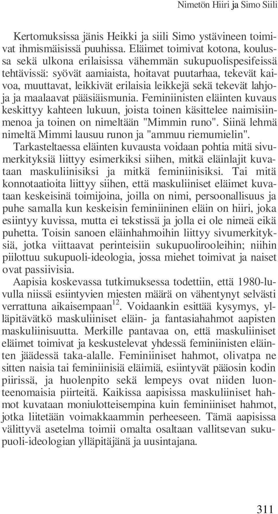 tekevät lahjoja ja maalaavat pääsiäismunia. Feminiinisten eläinten kuvaus keskittyy kahteen lukuun, joista toinen käsittelee naimisiinmenoa ja toinen on nimeltään "Mimmin runo".