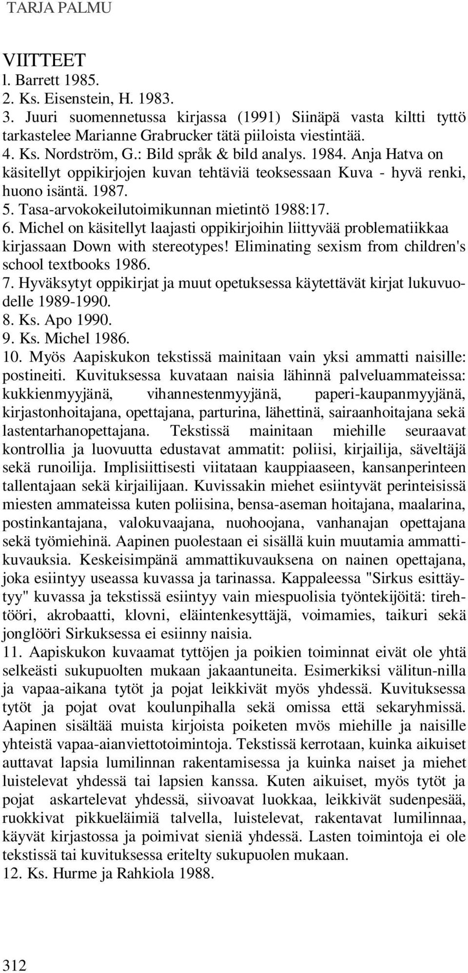 Michel on käsitellyt laajasti oppikirjoihin liittyvää problematiikkaa kirjassaan Down with stereotypes! Eliminating sexism from children's school textbooks 1986. 7.