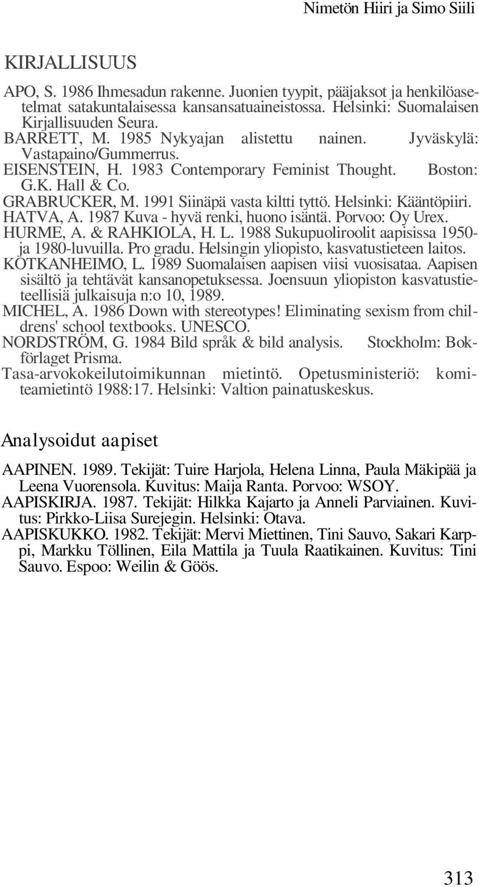 GRABRUCKER, M. 1991 Siinäpä vasta kiltti tyttö. Helsinki: Kääntöpiiri. HATVA, A. 1987 Kuva - hyvä renki, huono isäntä. Porvoo: Oy Urex. HURME, A. & RAHKIOLA, H. L.