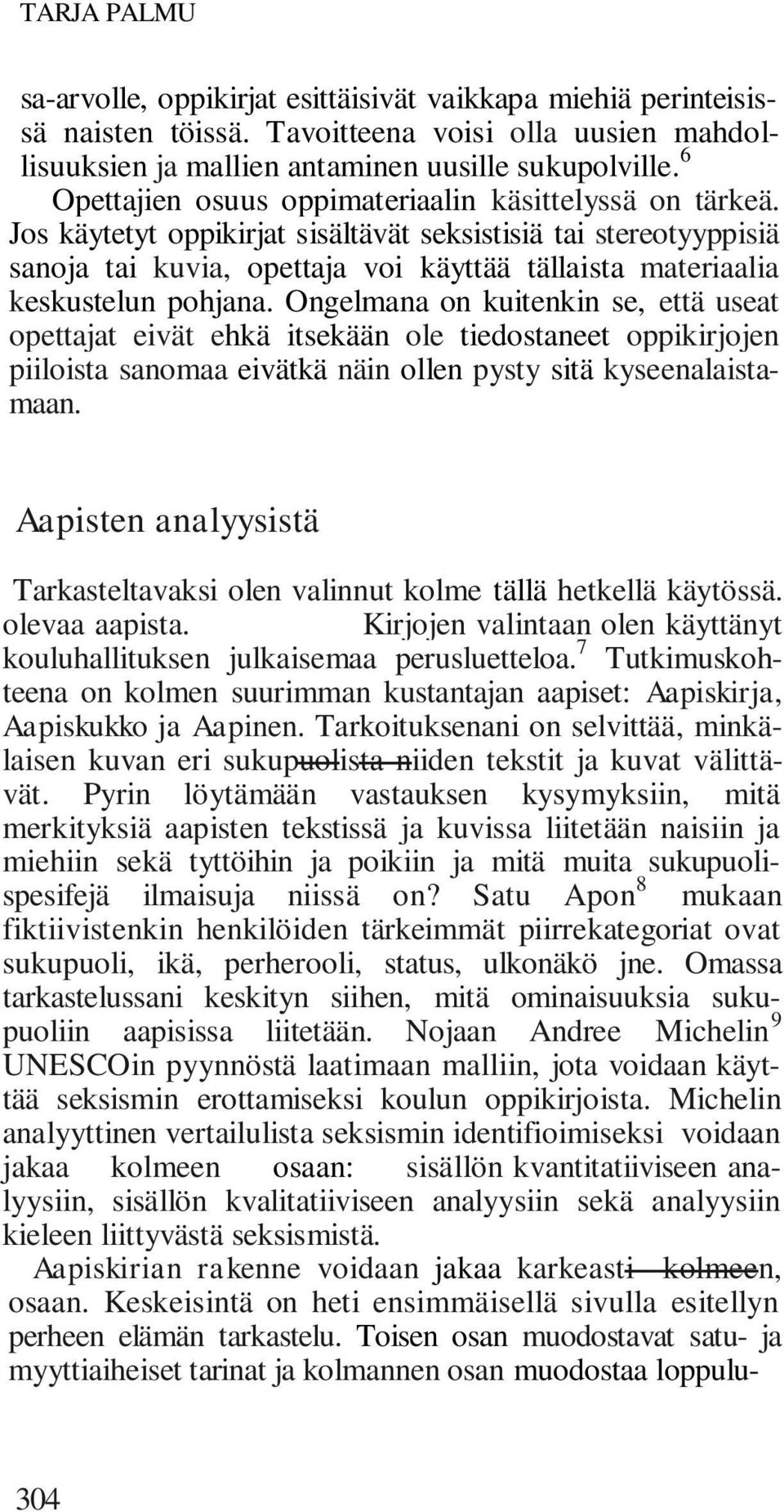 Jos käytetyt oppikirjat sisältävät seksistisiä tai stereotyyppisiä sanoja tai kuvia, opettaja voi käyttää tällaista materiaalia keskustelun pohjana.