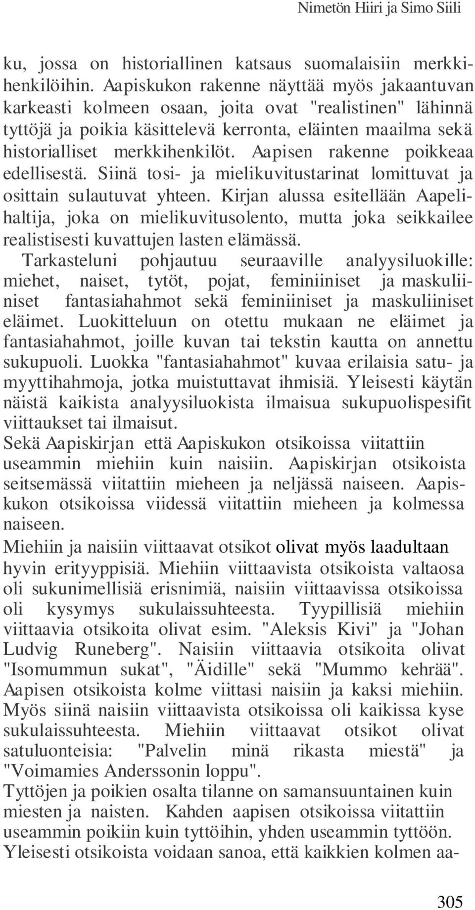 Aapisen rakenne poikkeaa edellisestä. Siinä tosi- ja mielikuvitustarinat lomittuvat ja osittain sulautuvat yhteen.