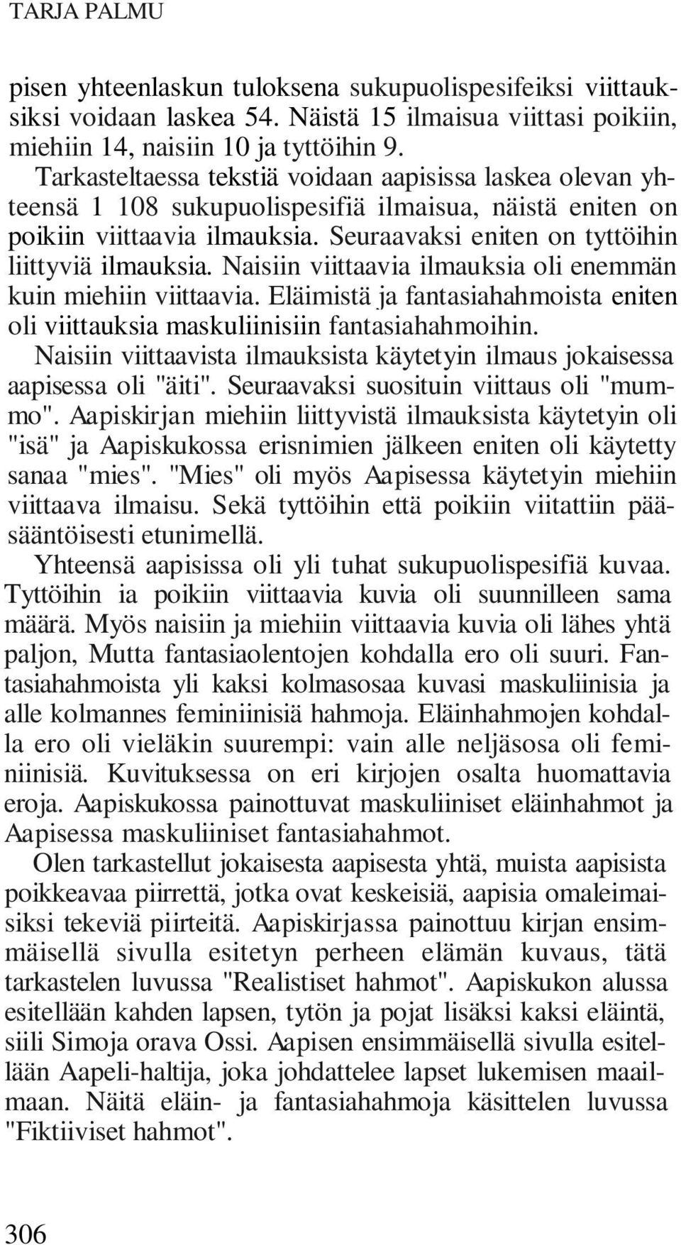 Naisiin viittaavia ilmauksia oli enemmän kuin miehiin viittaavia. Eläimistä ja fantasiahahmoista eniten oli viittauksia maskuliinisiin fantasiahahmoihin.