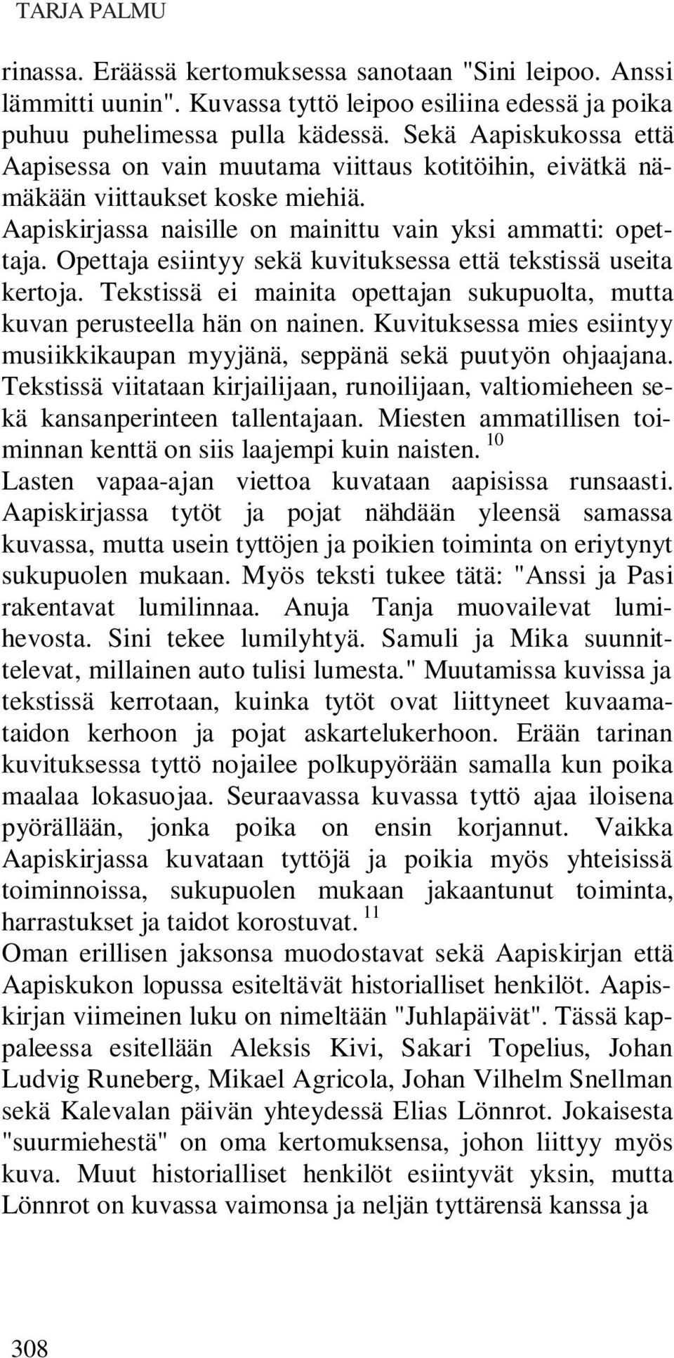 Opettaja esiintyy sekä kuvituksessa että tekstissä useita kertoja. Tekstissä ei mainita opettajan sukupuolta, mutta kuvan perusteella hän on nainen.