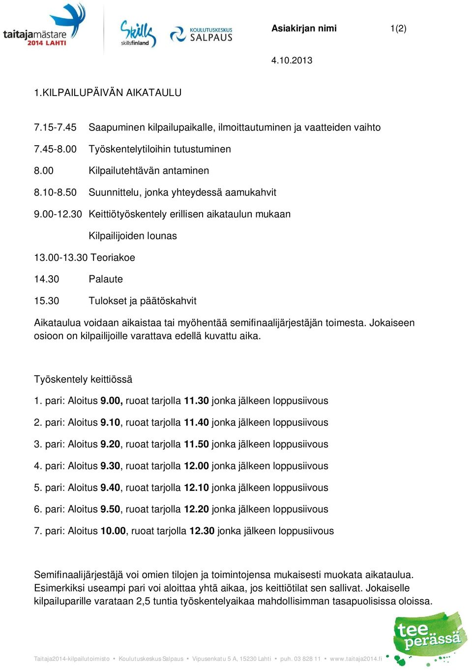 30 Tulokset ja päätöskahvit Aikataulua voidaan aikaistaa tai myöhentää semifinaalijärjestäjän toimesta. Jokaiseen osioon on kilpailijoille varattava edellä kuvattu aika. Työskentely keittiössä 1.