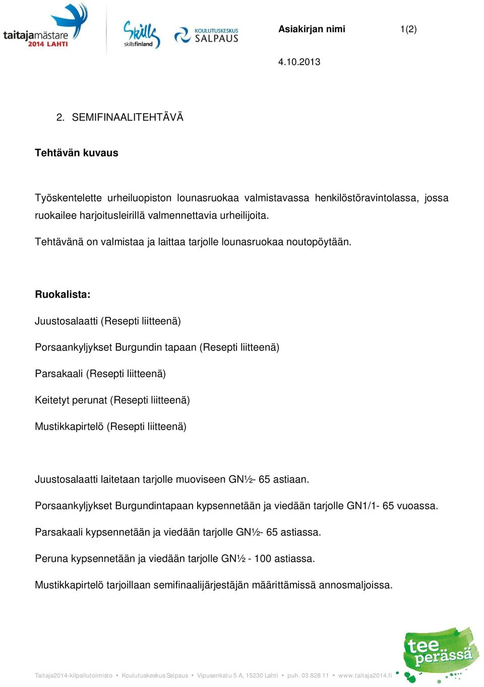 Ruokalista: Juustosalaatti (Resepti liitteenä) Porsaankyljykset Burgundin tapaan (Resepti liitteenä) Parsakaali (Resepti liitteenä) Keitetyt perunat (Resepti liitteenä) Mustikkapirtelö (Resepti