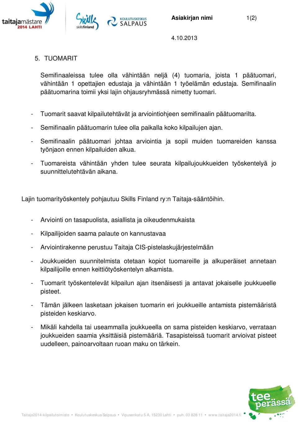 - Semifinaalin päätuomarin tulee olla paikalla koko kilpailujen ajan. - Semifinaalin päätuomari johtaa arviointia ja sopii muiden tuomareiden kanssa työnjaon ennen kilpailuiden alkua.