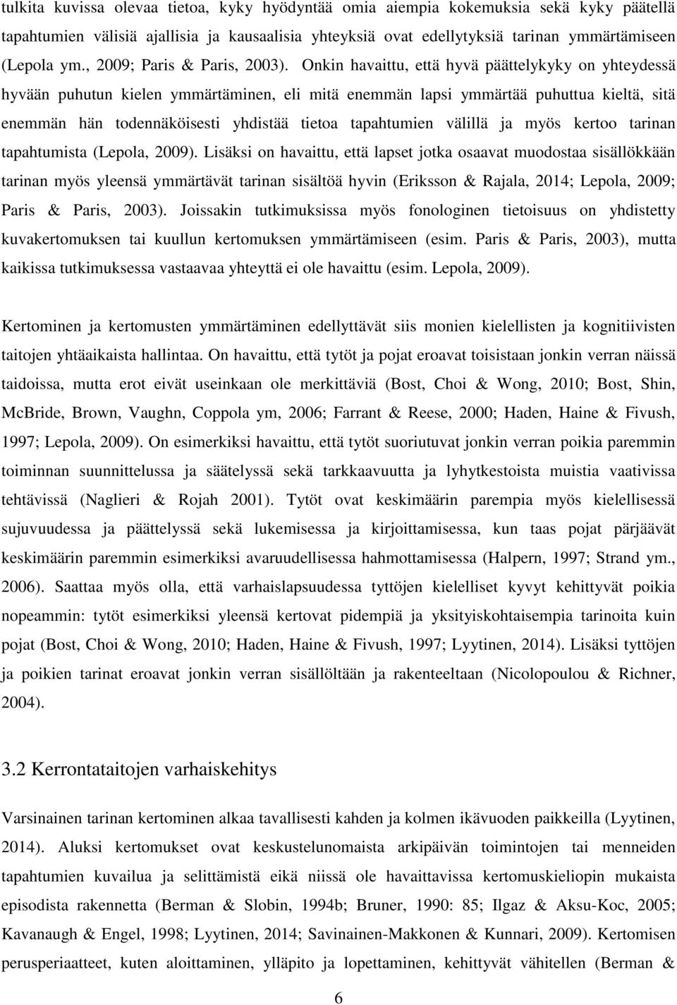 Onkin havaittu, että hyvä päättelykyky on yhteydessä hyvään puhutun kielen ymmärtäminen, eli mitä enemmän lapsi ymmärtää puhuttua kieltä, sitä enemmän hän todennäköisesti yhdistää tietoa tapahtumien