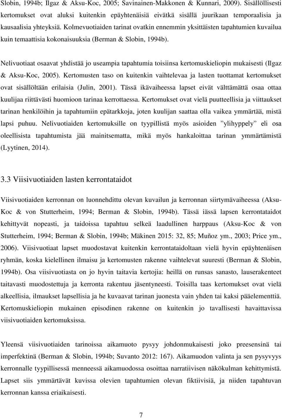 Kolmevuotiaiden tarinat ovatkin ennemmin yksittäisten tapahtumien kuvailua kuin temaattisia kokonaisuuksia (Berman & Slobin, 1994b).