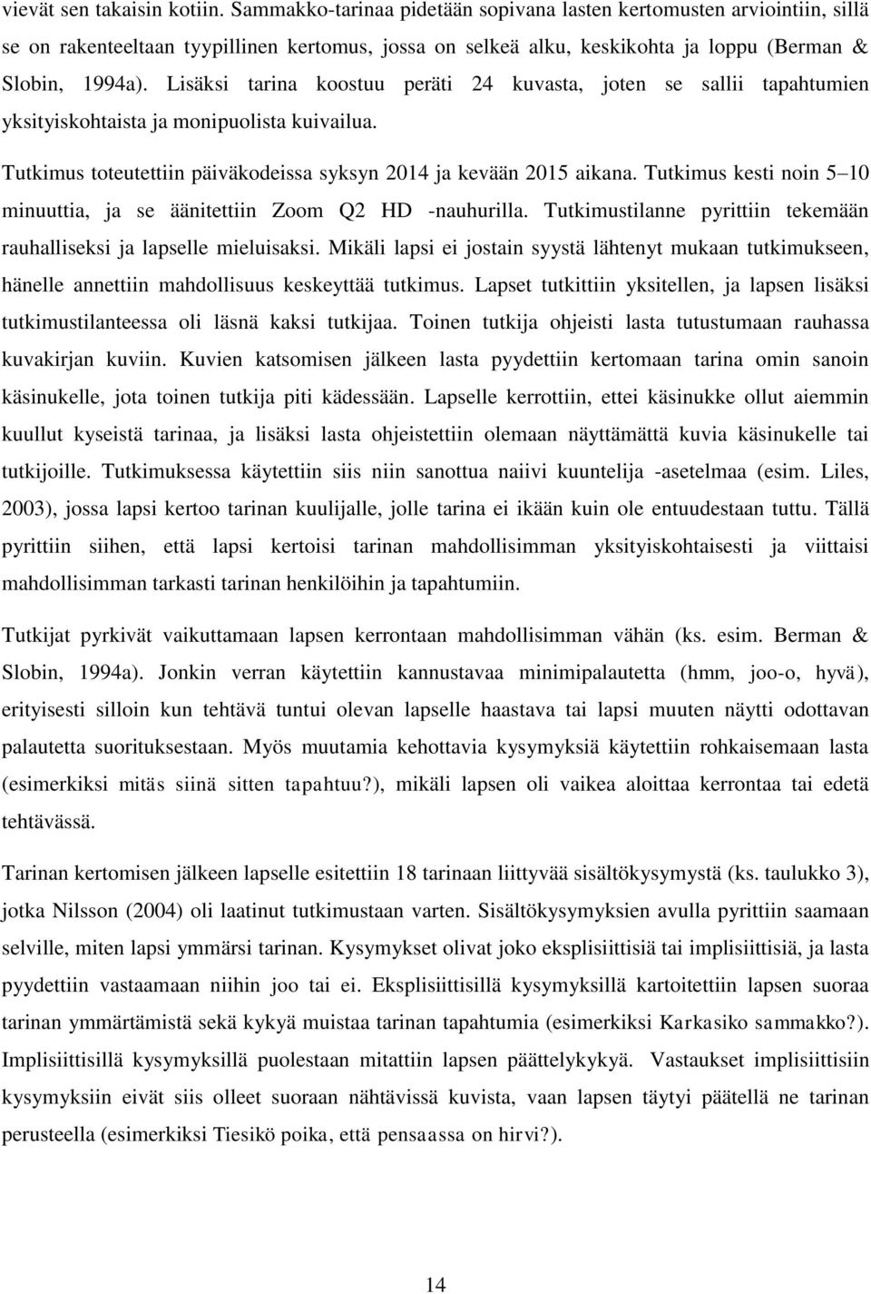 Lisäksi tarina koostuu peräti 24 kuvasta, joten se sallii tapahtumien yksityiskohtaista ja monipuolista kuivailua. Tutkimus toteutettiin päiväkodeissa syksyn 2014 ja kevään 2015 aikana.