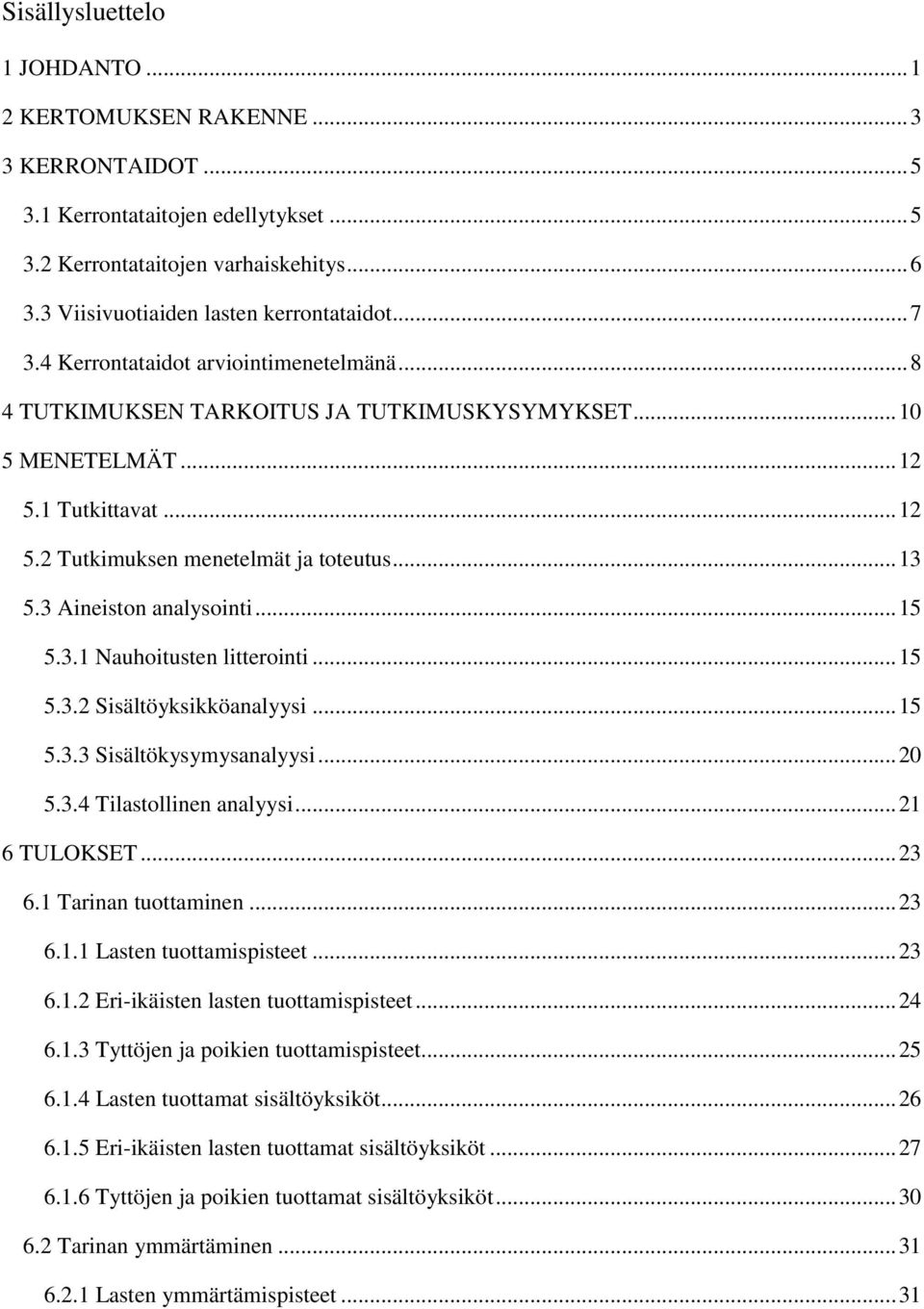 .. 13 5.3 Aineiston analysointi... 15 5.3.1 Nauhoitusten litterointi... 15 5.3.2 Sisältöyksikköanalyysi... 15 5.3.3 Sisältökysymysanalyysi... 20 5.3.4 Tilastollinen analyysi... 21 6 TULOKSET... 23 6.