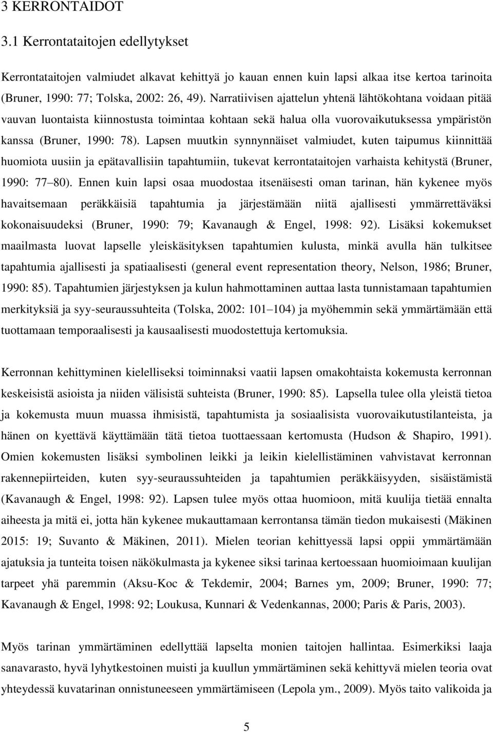 Lapsen muutkin synnynnäiset valmiudet, kuten taipumus kiinnittää huomiota uusiin ja epätavallisiin tapahtumiin, tukevat kerrontataitojen varhaista kehitystä (Bruner, 1990: 77 80).