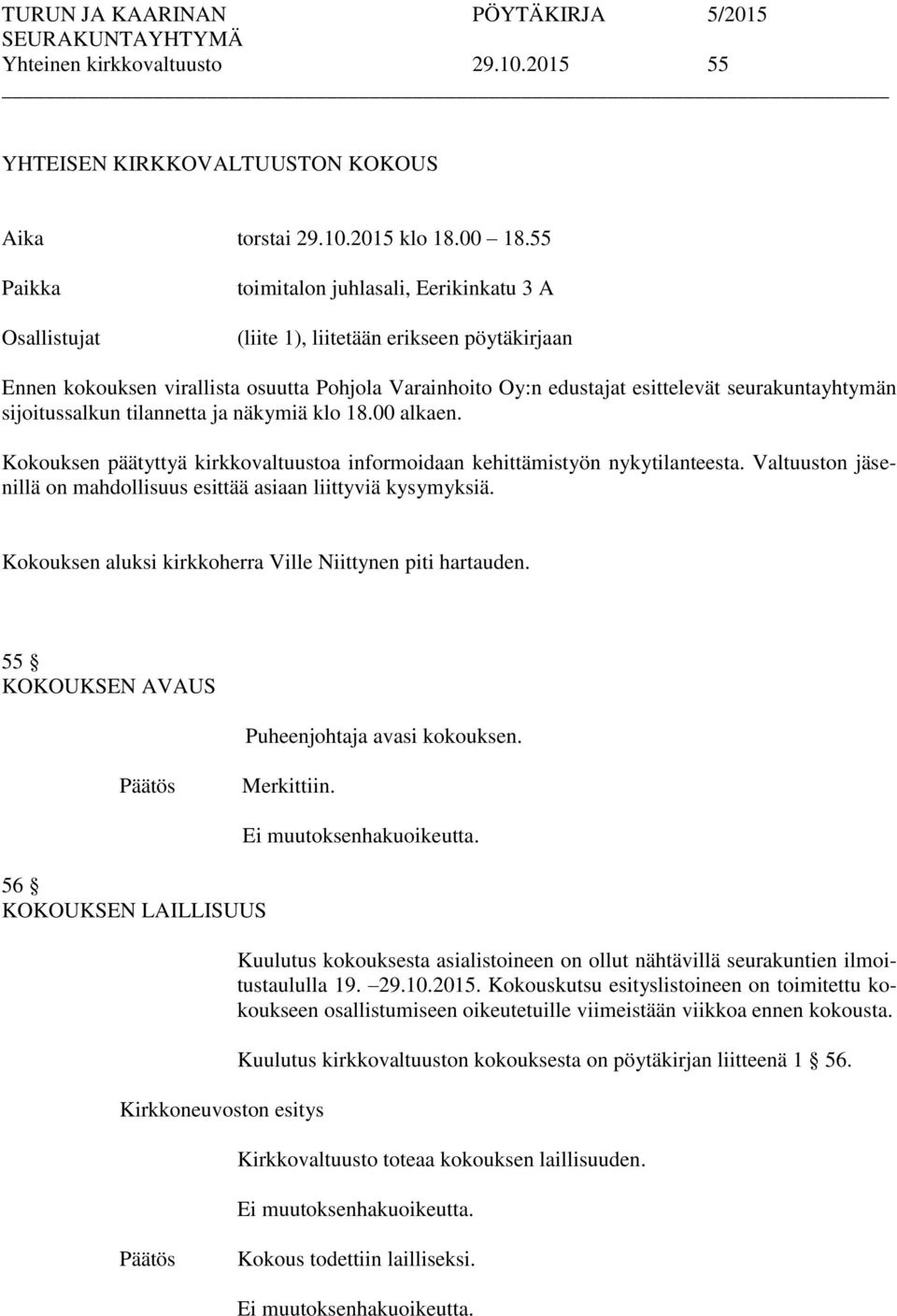 seurakuntayhtymän sijoitussalkun tilannetta ja näkymiä klo 18.00 alkaen. Kokouksen päätyttyä kirkkovaltuustoa informoidaan kehittämistyön nykytilanteesta.