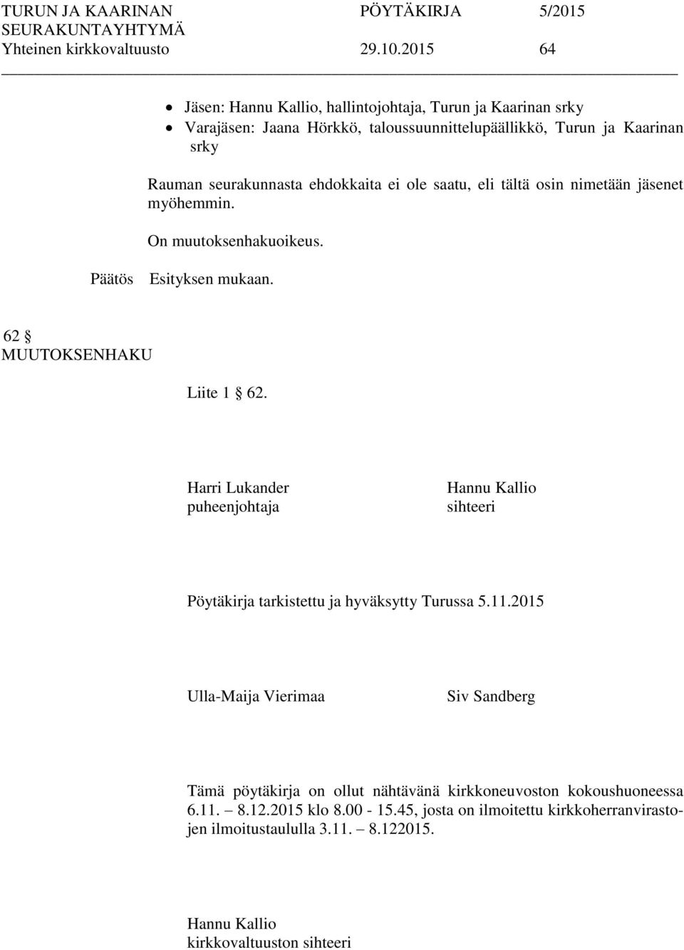 ehdokkaita ei ole saatu, eli tältä osin nimetään jäsenet myöhemmin. On muutoksenhakuoikeus. Esityksen mukaan. 62 MUUTOKSENHAKU Liite 1 62.