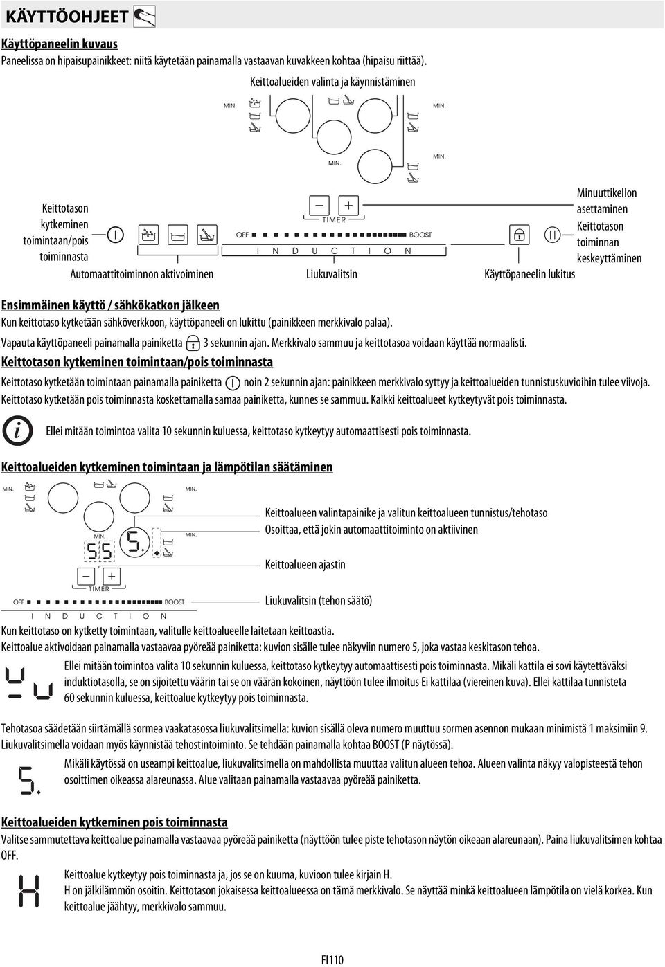 keskeyttäminen Käyttöpaneelin lukitus Ensimmäinen käyttö / sähkökatkon jälkeen Kun keittotaso kytketään sähköverkkoon, käyttöpaneeli on lukittu (painikkeen merkkivalo palaa).
