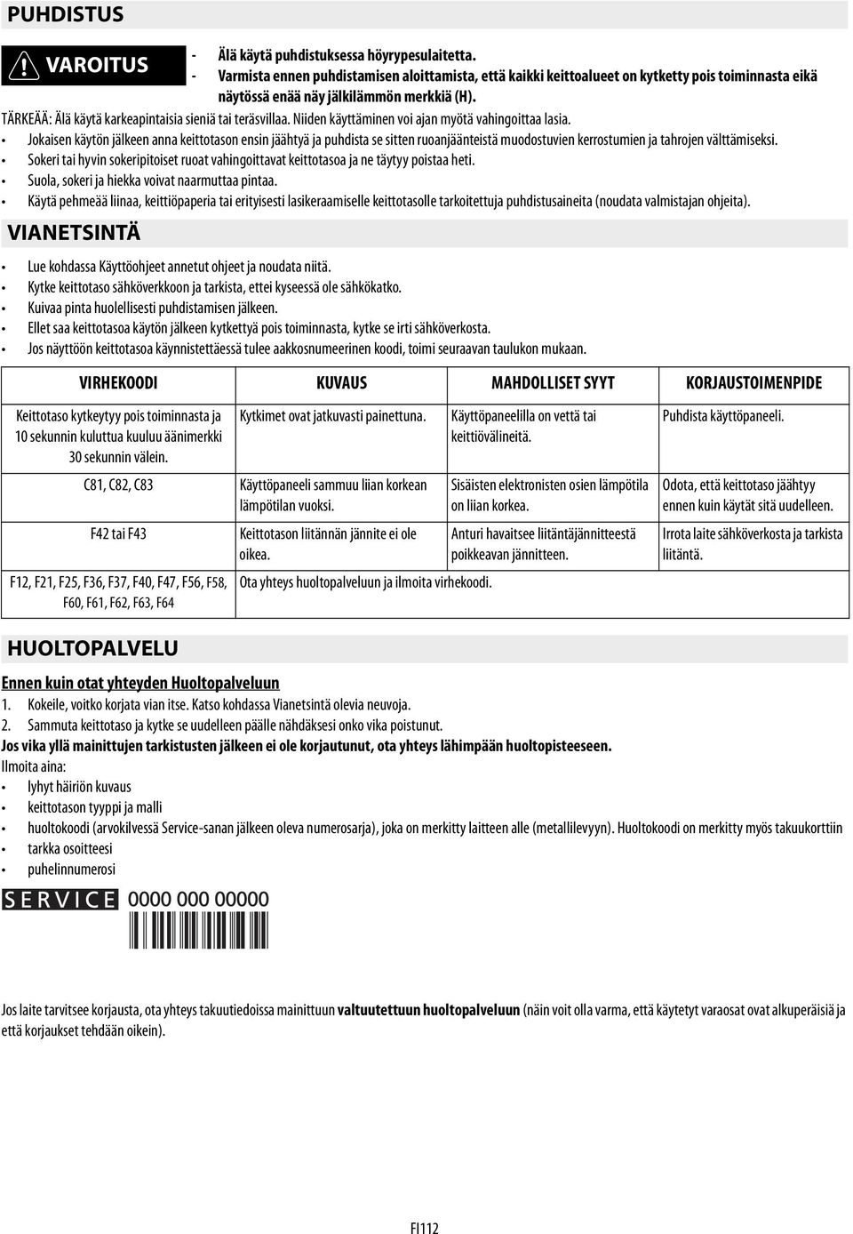 TÄRKEÄÄ: Älä käytä karkeapintaisia sieniä tai teräsvillaa. Niiden käyttäminen voi ajan myötä vahingoittaa lasia.