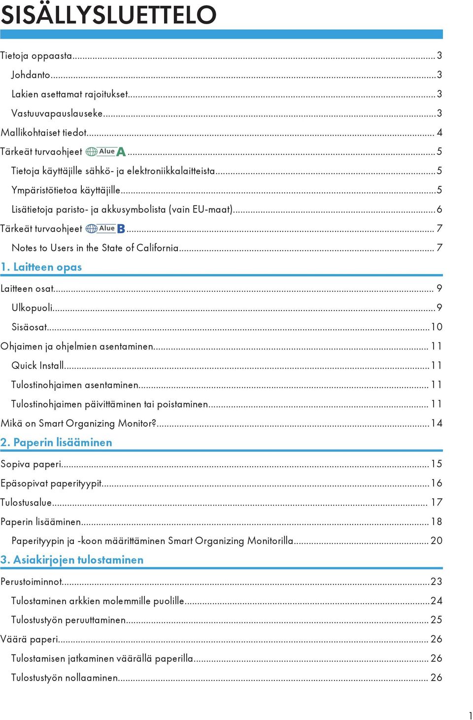 .. 7 Notes to Users in the State of California... 7 1. Laitteen opas Laitteen osat... 9 Ulkopuoli...9 Sisäosat...10 Ohjaimen ja ohjelmien asentaminen... 11 Quick Install.