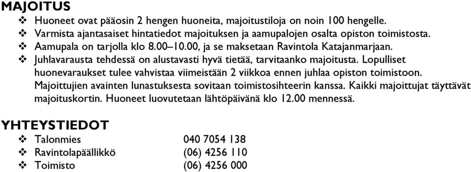 Juhlavarausta tehdessä on alustavasti hyvä tietää, tarvitaanko majoitusta. Lopulliset huonevaraukset tulee vahvistaa viimeistään 2 viikkoa ennen juhlaa opiston toimistoon.